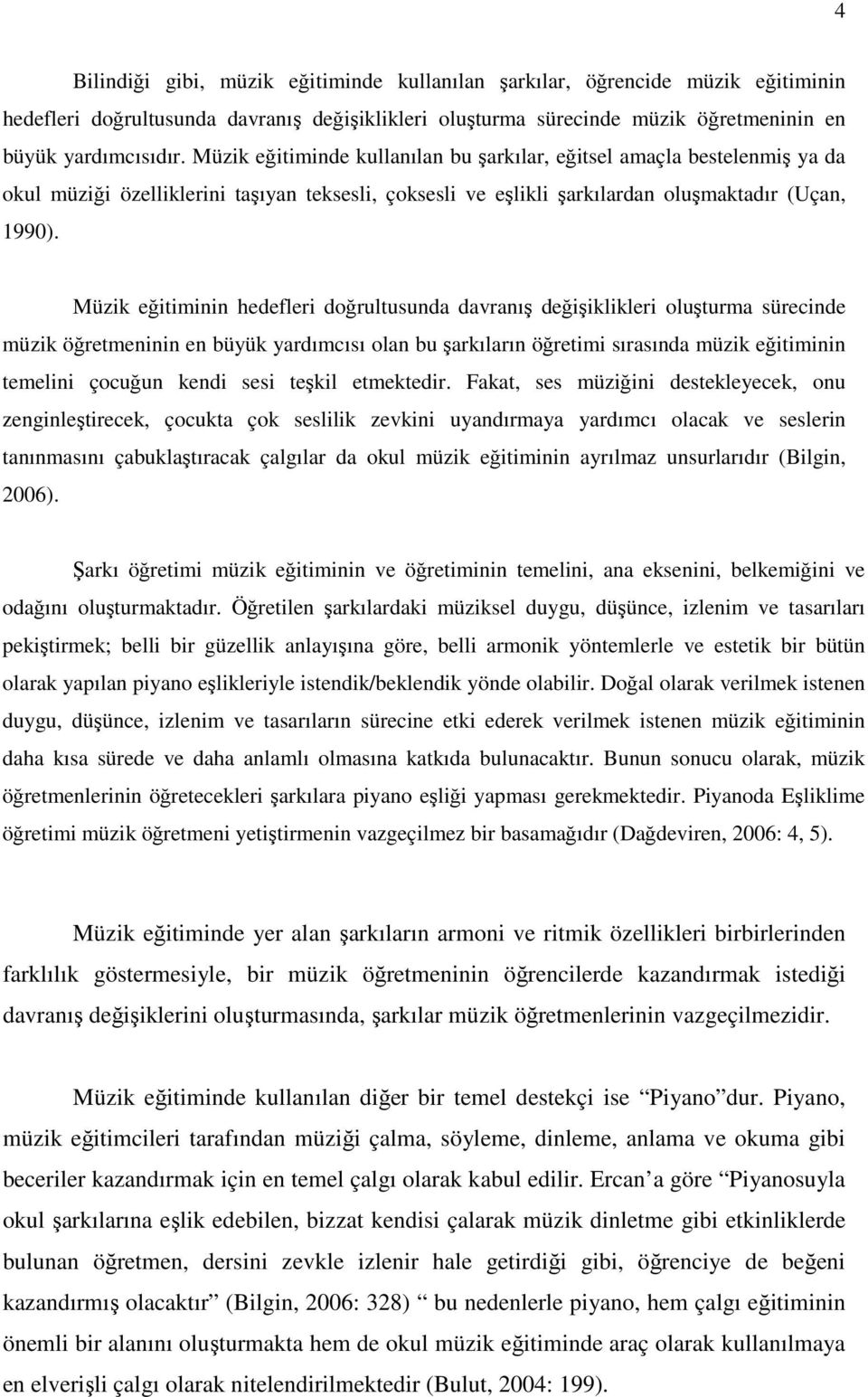 Müzik eğitiminin hedefleri doğrultusunda davranış değişiklikleri oluşturma sürecinde müzik öğretmeninin en büyük yardımcısı olan bu şarkıların öğretimi sırasında müzik eğitiminin temelini çocuğun