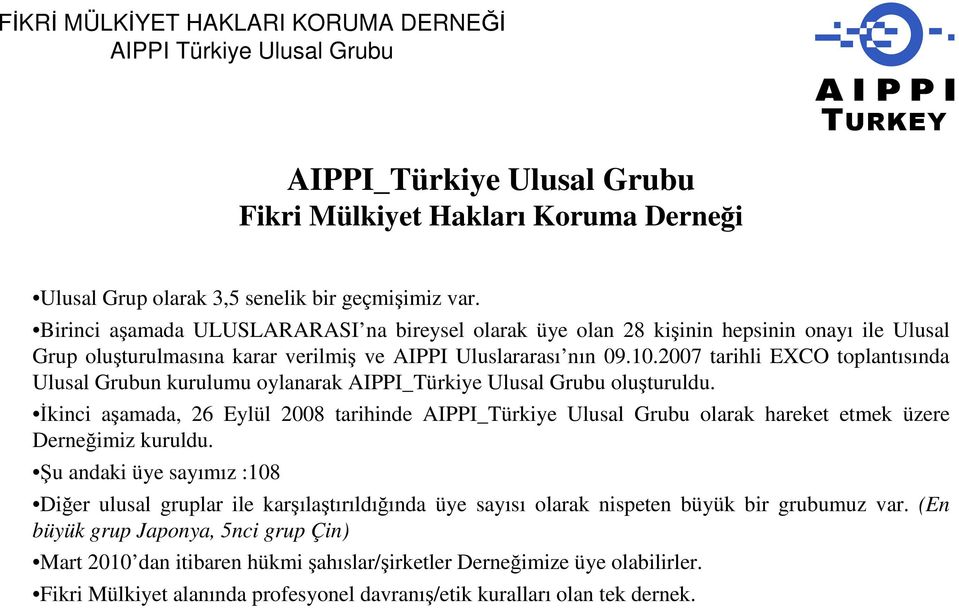2007 tarihli EXCO toplantısında Ulusal Grubun kurulumu oylanarak AIPPI_Türkiye Ulusal Grubu oluşturuldu.