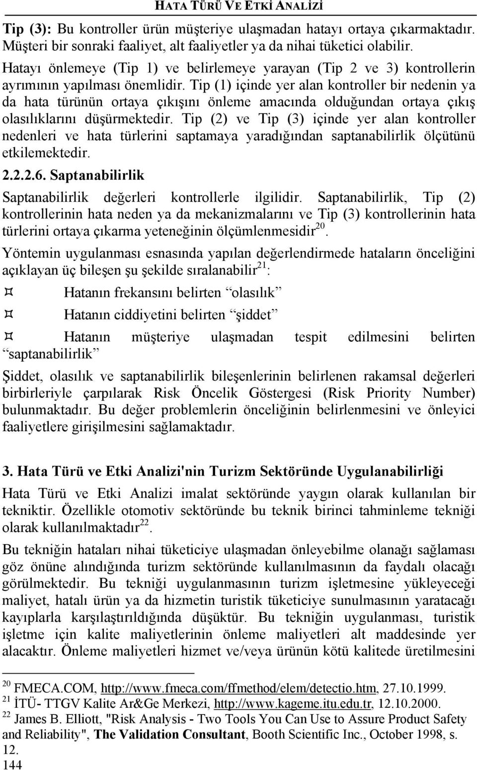 Tip (1) içinde yer alan kontroller bir nedenin ya da hata türünün ortaya çıkışını önleme amacında olduğundan ortaya çıkış olasılıklarını düşürmektedir.