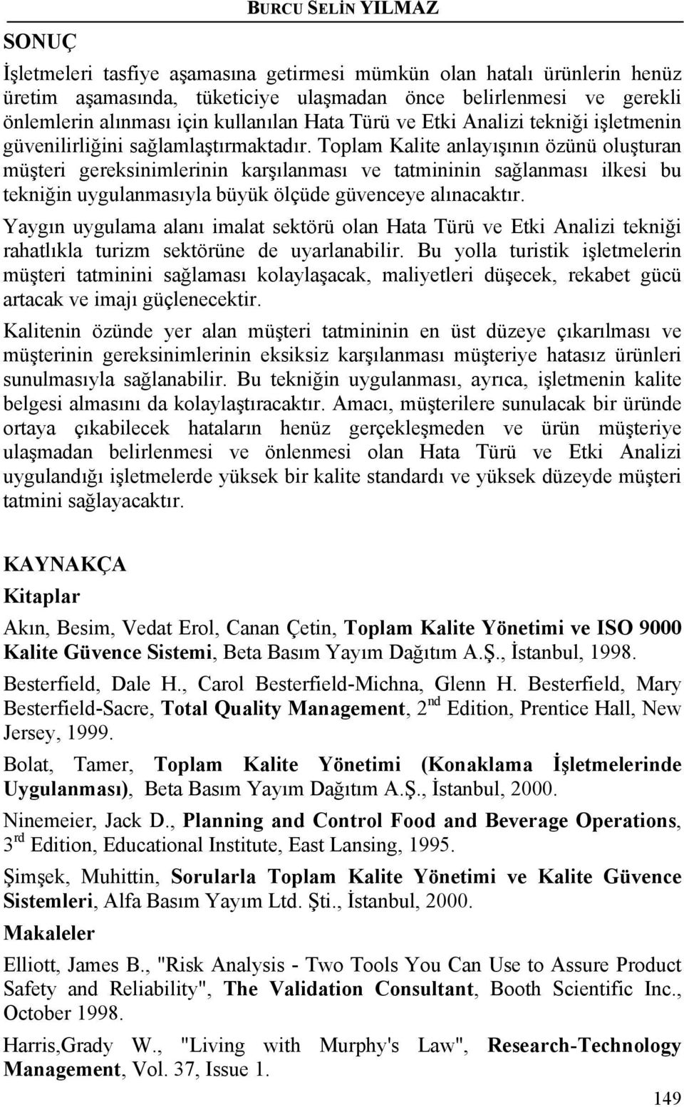 Toplam Kalite anlayışının özünü oluşturan müşteri gereksinimlerinin karşılanması ve tatmininin sağlanması ilkesi bu tekniğin uygulanmasıyla büyük ölçüde güvenceye alınacaktır.