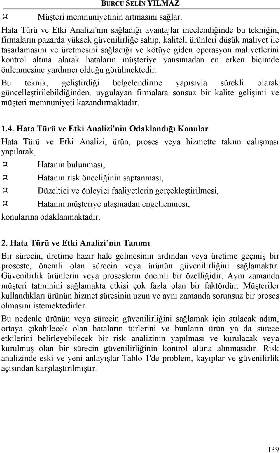 ve kötüye giden operasyon maliyetlerini kontrol altına alarak hataların müşteriye yansımadan en erken biçimde önlenmesine yardımcı olduğu görülmektedir.