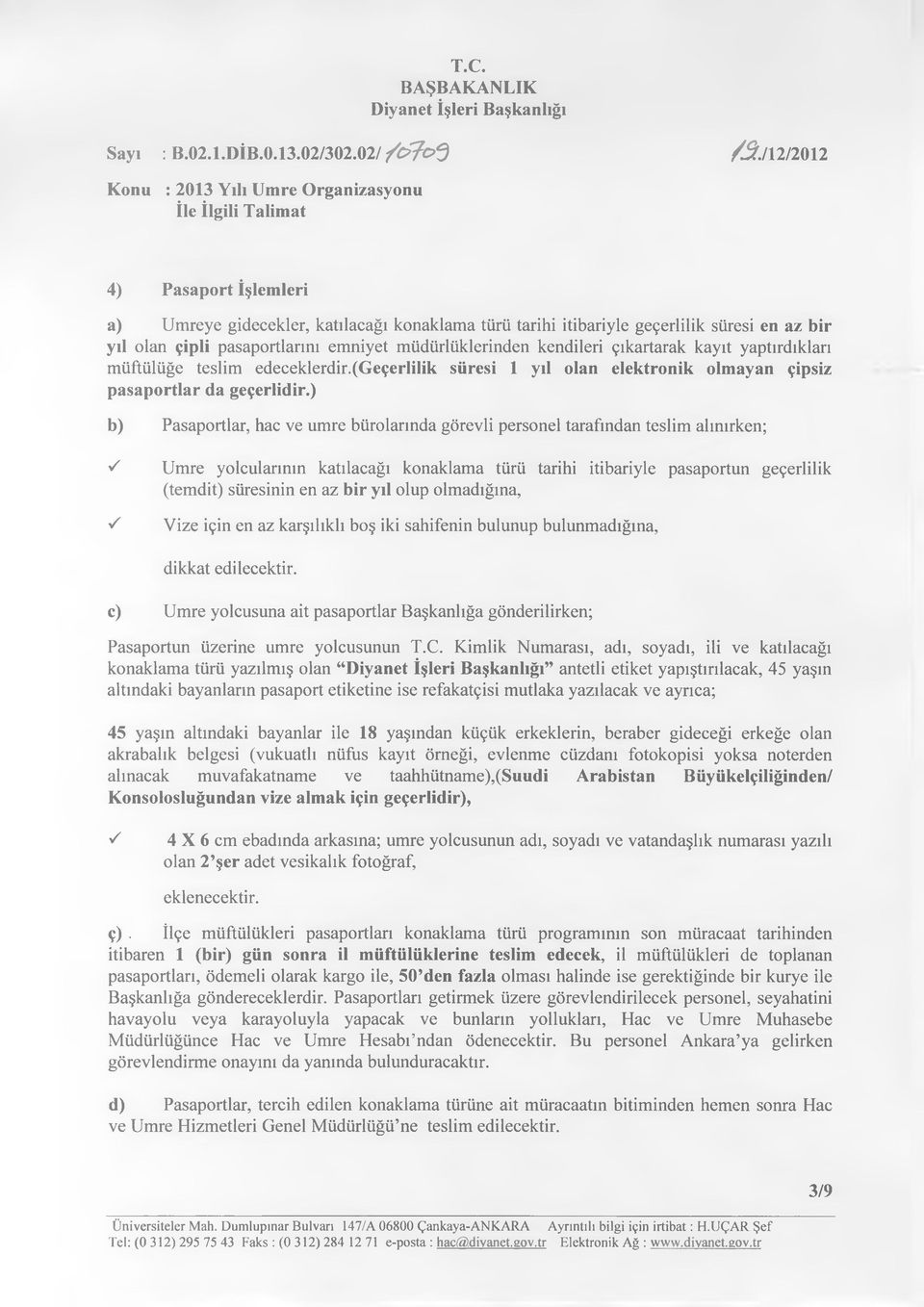 pasaportlarını emniyet müdürlüklerinden kendileri çıkartarak kayıt yaptırdıkları müftülüğe teslim edeceklerdir.(geçerlilik süresi 1 yıl olan elektronik olmayan çipsiz pasaportlar da geçerlidir.