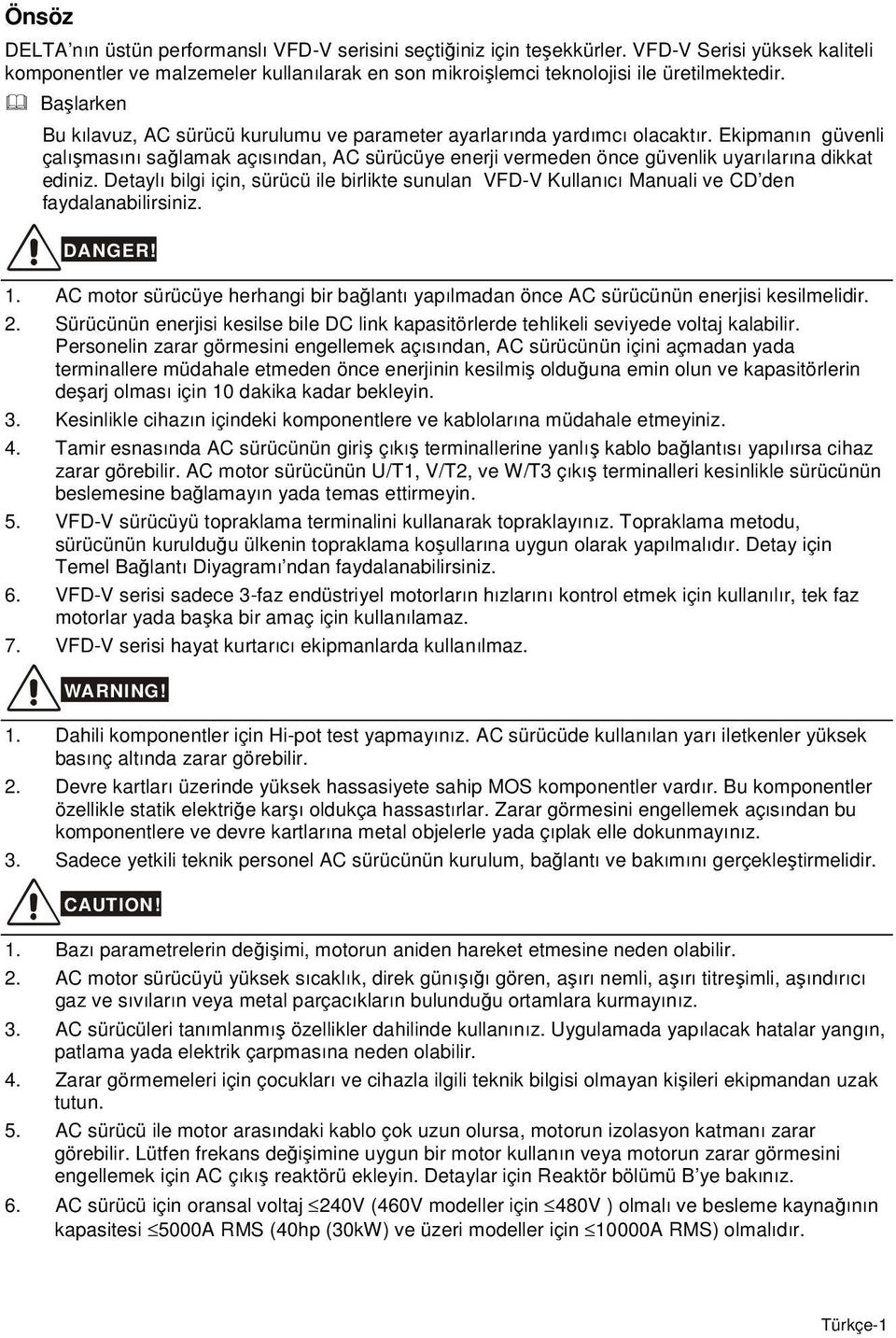 Ekipmanın güvenli çalışmasını sağlamak açısından, AC sürücüye enerji vermeden önce güvenlik uyarılarına dikkat ediniz.