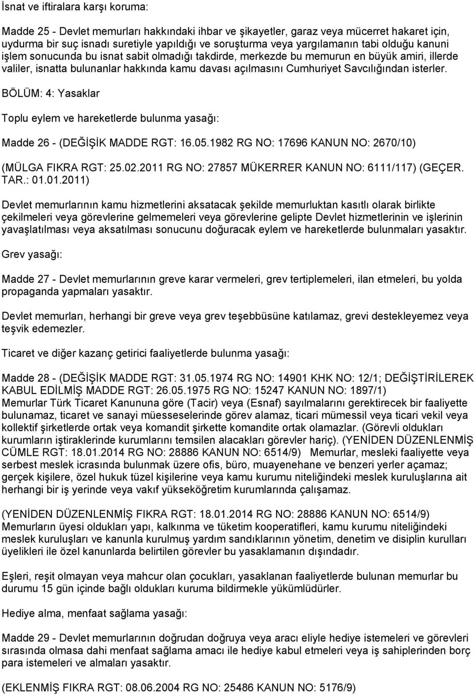 Savcılığından isterler. BÖLÜM: 4: Yasaklar Toplu eylem ve hareketlerde bulunma yasağı: Madde 26 - (DEĞİŞİK MADDE RGT: 16.05.1982 RG NO: 17696 KANUN NO: 2670/10) (MÜLGA FIKRA RGT: 25.02.