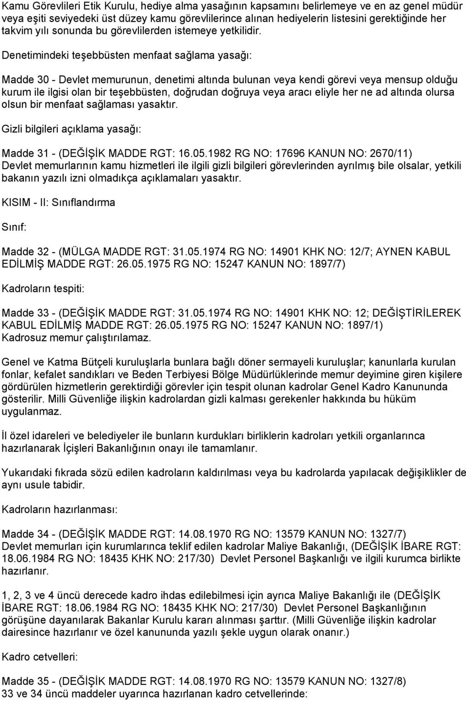 Denetimindeki teşebbüsten menfaat sağlama yasağı: Madde 30 - Devlet memurunun, denetimi altında bulunan veya kendi görevi veya mensup olduğu kurum ile ilgisi olan bir teşebbüsten, doğrudan doğruya