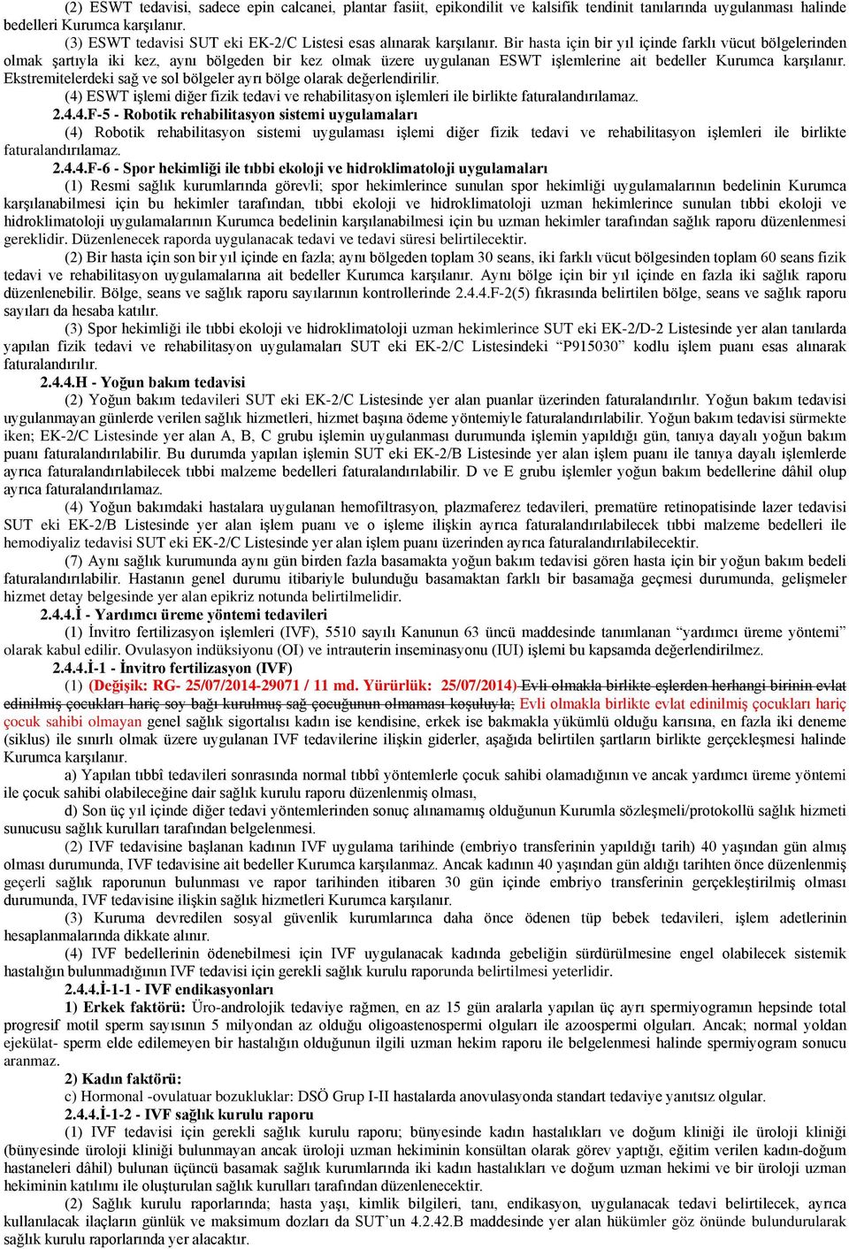 Bir hasta için bir yıl içinde farklı vücut bölgelerinden olmak şartıyla iki kez, aynı bölgeden bir kez olmak üzere uygulanan ESWT işlemlerine ait bedeller Kurumca karşılanır.