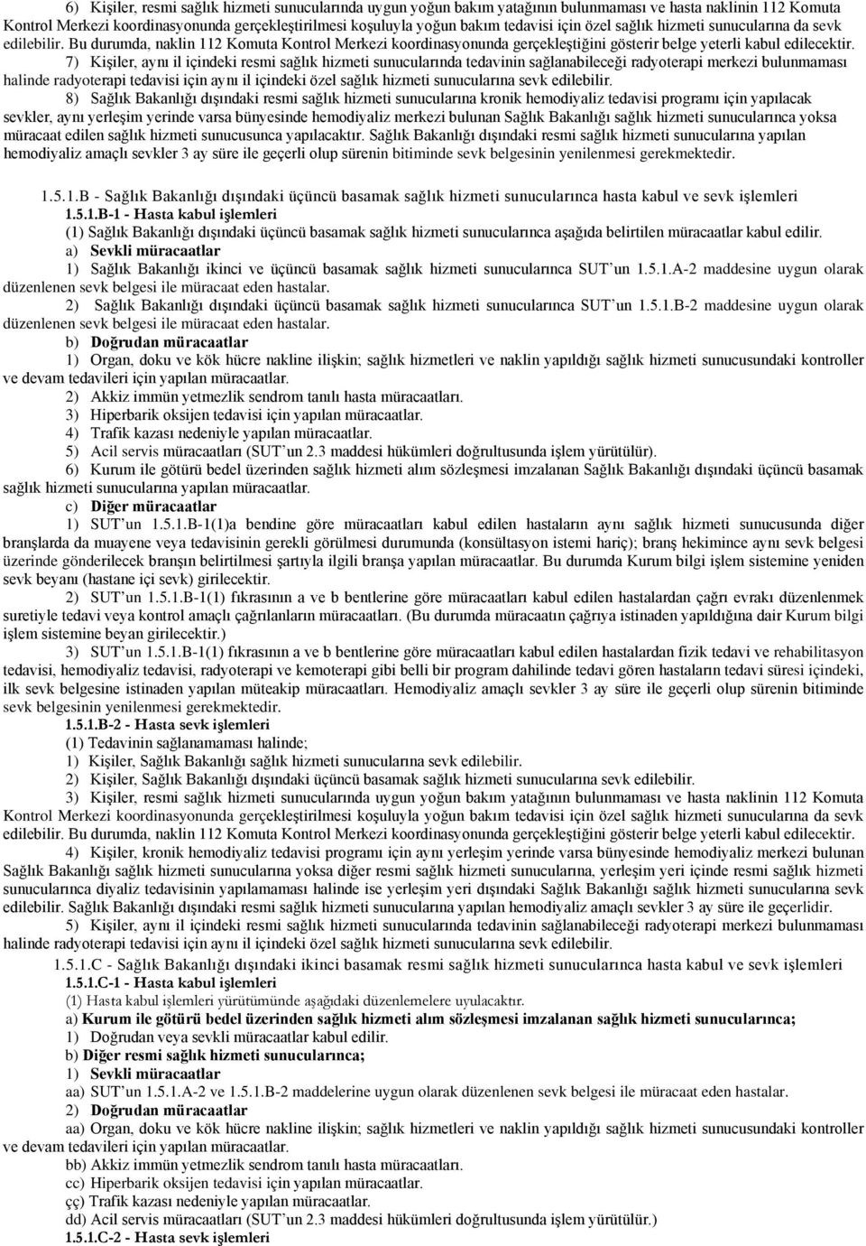 7) Kişiler, aynı il içindeki resmi sağlık hizmeti sunucularında tedavinin sağlanabileceği radyoterapi merkezi bulunmaması halinde radyoterapi tedavisi için aynı il içindeki özel sağlık hizmeti