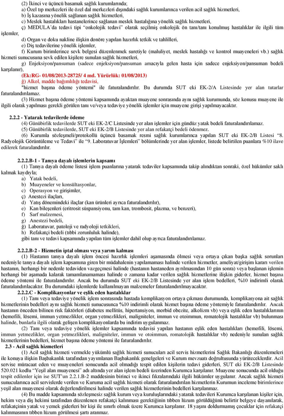 hastalıklar ile ilgili tüm işlemler, d) Organ ve doku nakline ilişkin donöre yapılan hazırlık tetkik ve tahlilleri, e) Diş tedavilerine yönelik işlemler, f) Kurum birimlerince sevk belgesi