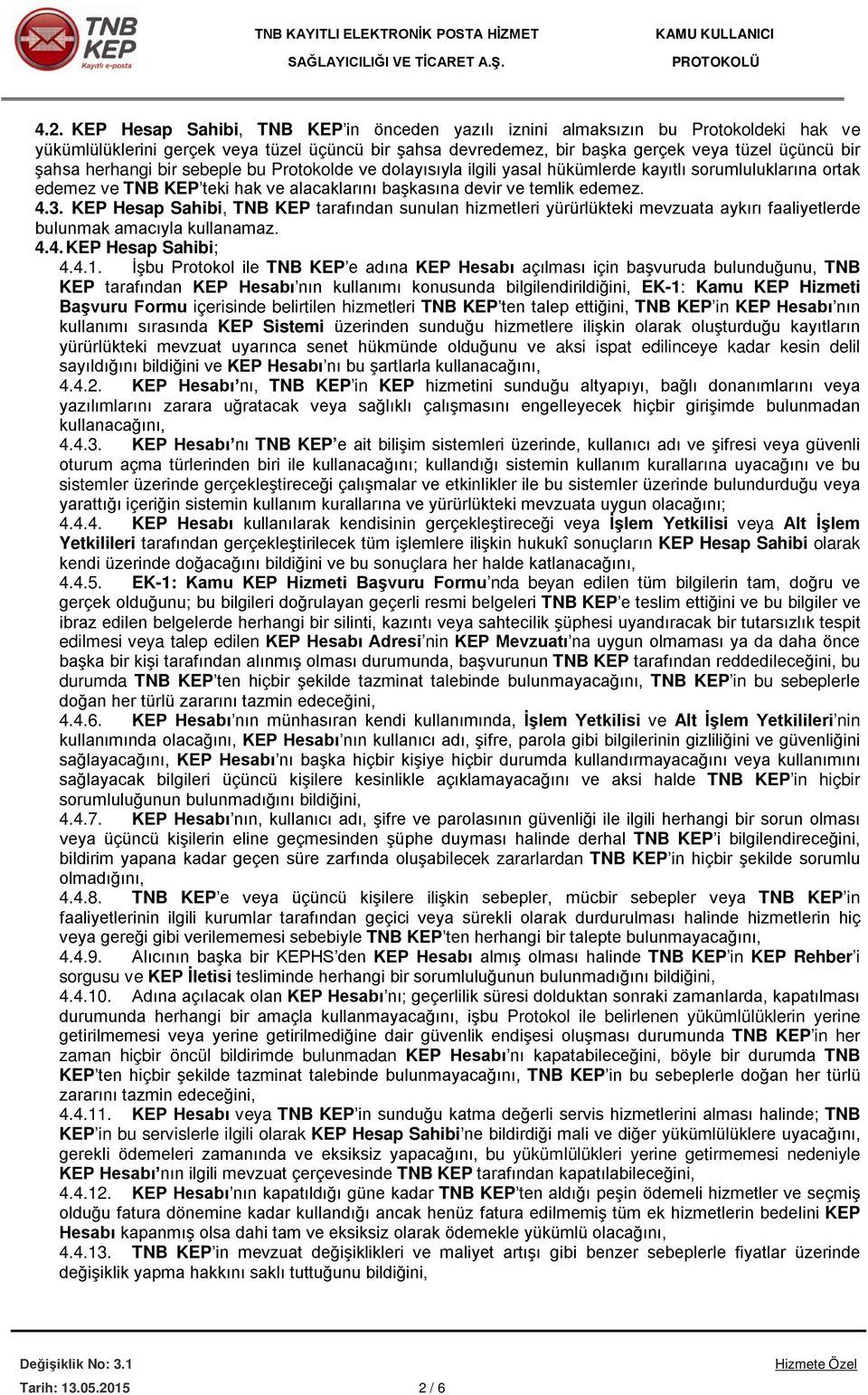 KEP Hesap Sahibi, TNB KEP tarafından sunulan hizmetleri yürürlükteki mevzuata aykırı faaliyetlerde bulunmak amacıyla kullanamaz. 4.4. KEP Hesap Sahibi; 4.4.1.