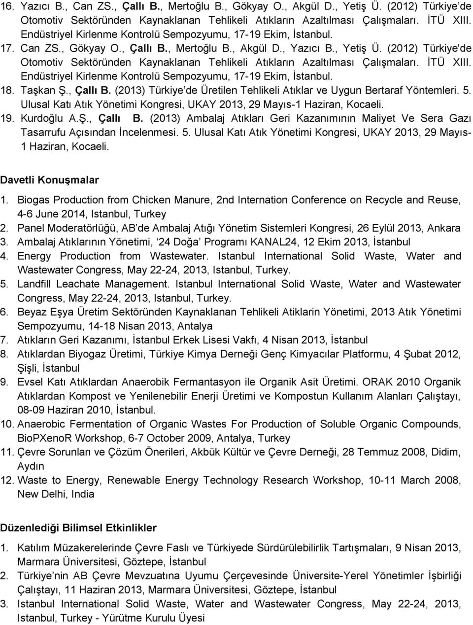 (2012) Türkiye'de Otomotiv Sektöründen Kaynaklanan Tehlikeli Atıkların Azaltılması Çalışmaları. İTÜ XIII. Endüstriyel Kirlenme Kontrolü Sempozyumu, 17-19 Ekim, İstanbul. 18. Taşkan Ş., Çallı B.