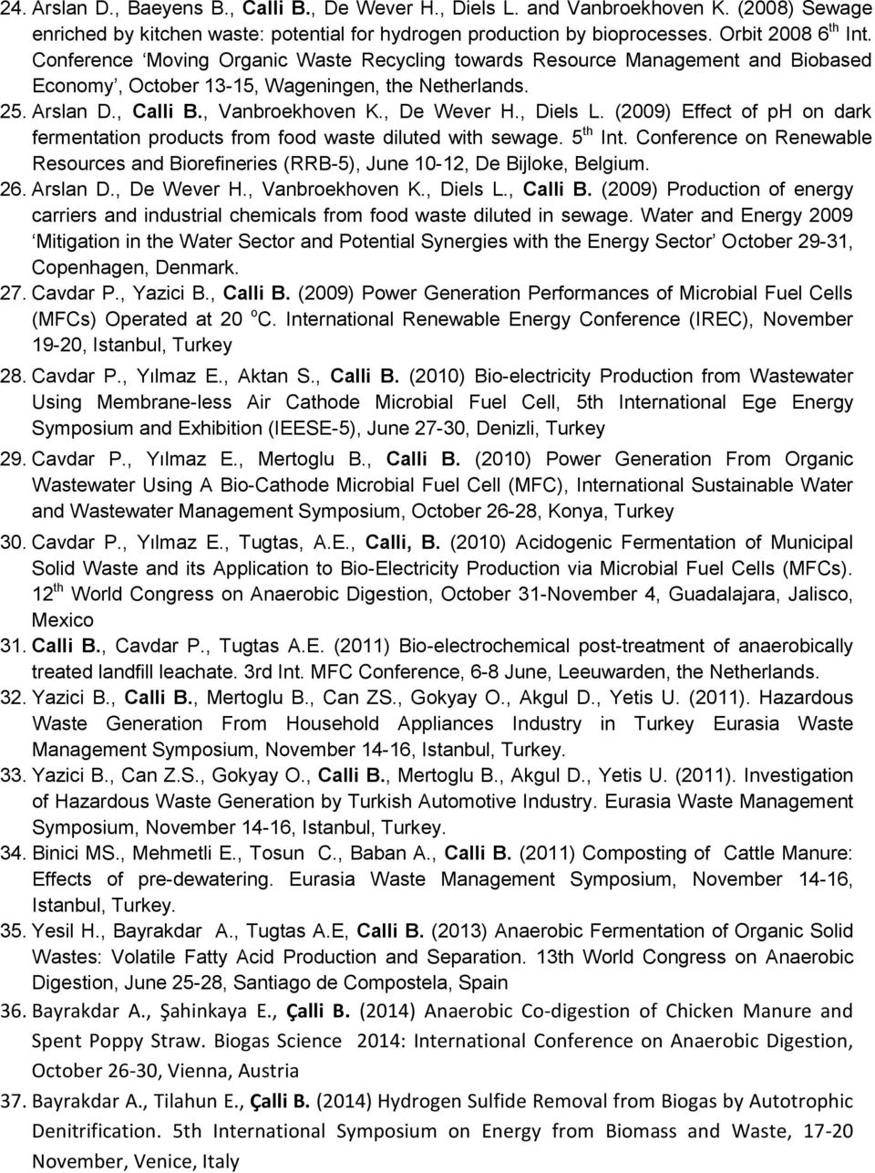 (2009) Effect of ph on dark fermentation products from food waste diluted with sewage. 5 th Int. Conference on Renewable Resources and Biorefineries (RRB-5), June 10-12, De Bijloke, Belgium. 26.