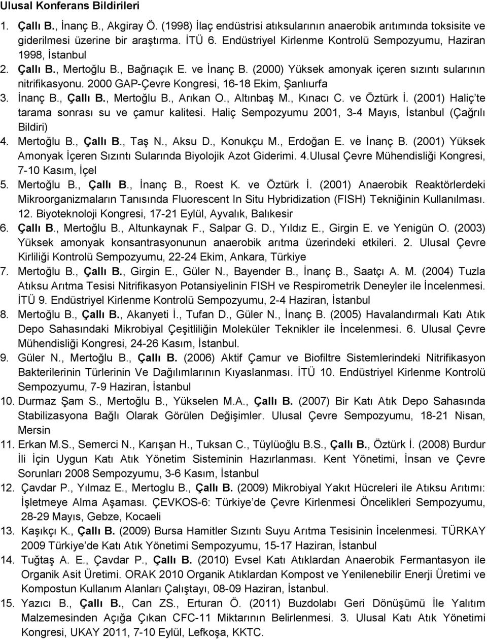 2000 GAP-Çevre Kongresi, 16-18 Ekim, Şanlıurfa 3. İnanç B., Çallı B., Mertoğlu B., Arıkan O., Altınbaş M., Kınacı C. ve Öztürk İ. (2001) Haliç te tarama sonrası su ve çamur kalitesi.