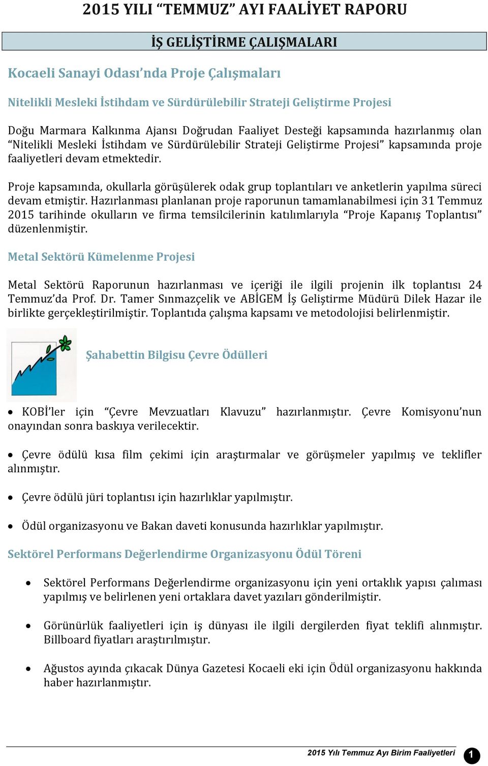 Proje kapsamında, okullarla görüşülerek odak grup toplantıları ve anketlerin yapılma süreci devam etmiştir.