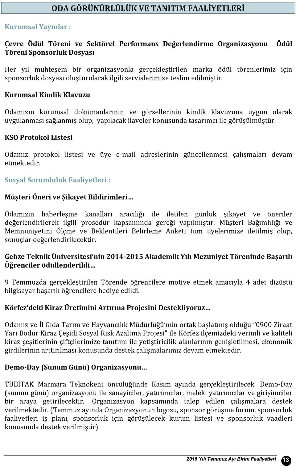 Kurumsal Kimlik Klavuzu Odamızın kurumsal dokümanlarının ve görsellerinin kimlik klavuzuna uygun olarak uygulanması sağlanmış olup, yapılacak ilaveler konusunda tasarımcı ile görüşülmüştür.