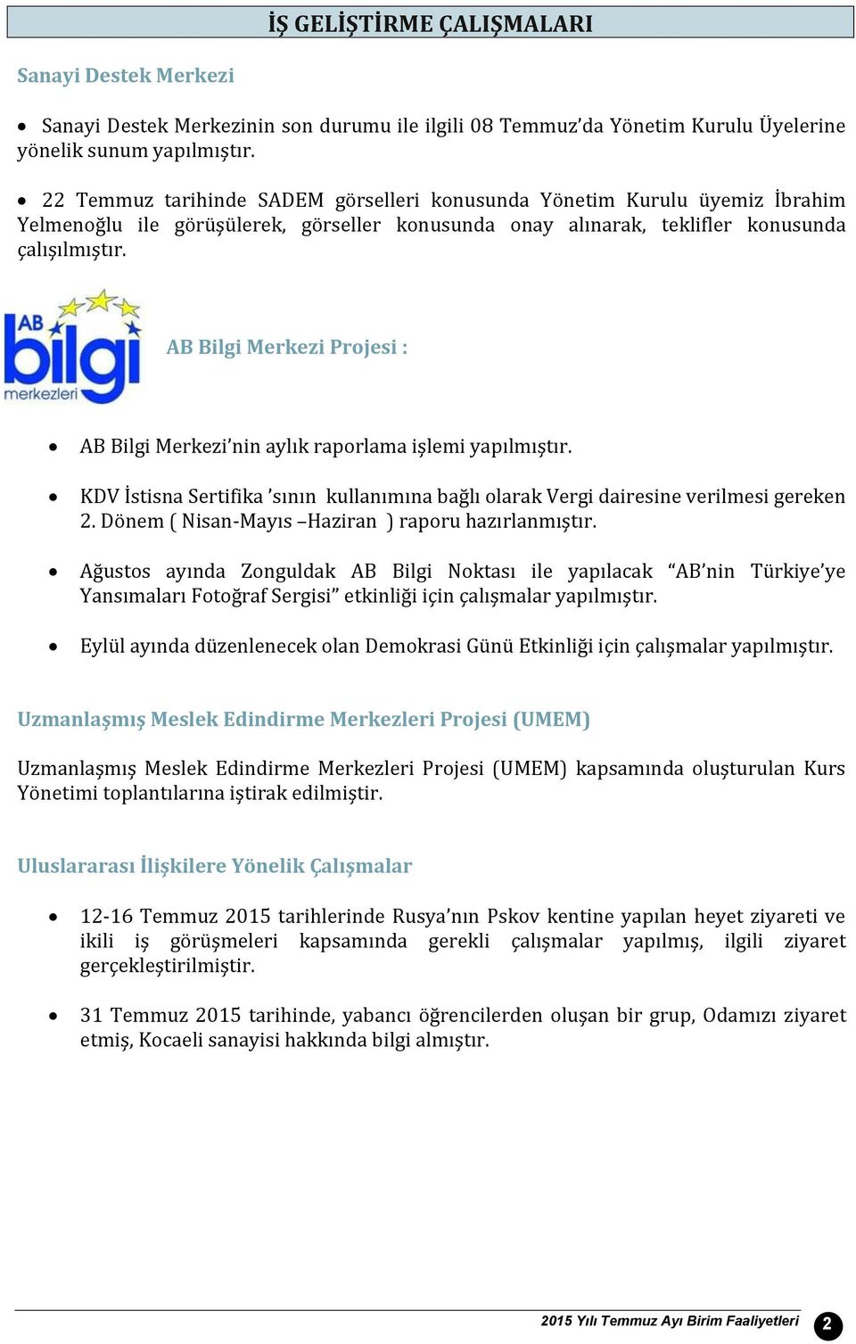 AB Bilgi Merkezi Projesi : AB Bilgi Merkezi nin aylık raporlama işlemi yapılmıştır. KDV İstisna Sertifika sının kullanımına bağlı olarak Vergi dairesine verilmesi gereken 2.