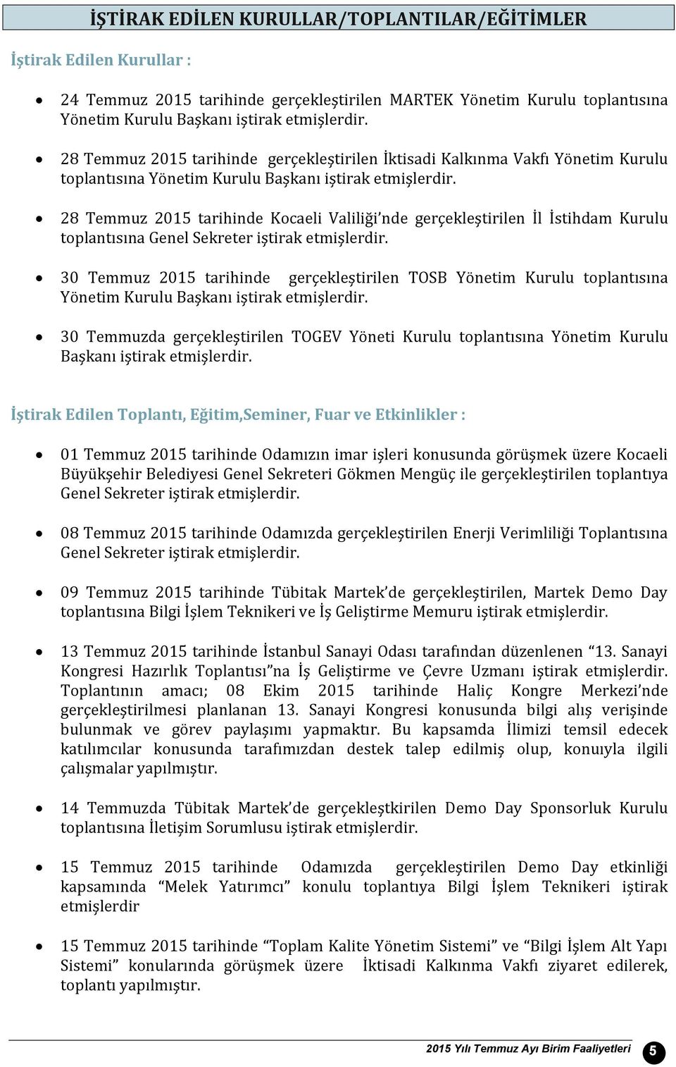 28 Temmuz 215 tarihinde Kocaeli Valiliği nde gerçekleştirilen İl İstihdam Kurulu toplantısına Genel Sekreter iştirak etmişlerdir.