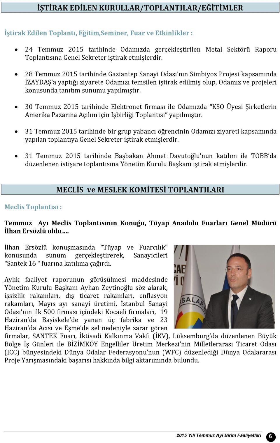 28 Temmuz 215 tarihinde Gaziantep Sanayi Odası nın Simbiyoz Projesi kapsamında İZAYDAŞ a yaptığı ziyarete Odamızı temsilen iştirak edilmiş olup, Odamız ve projeleri konusunda tanıtım sunumu