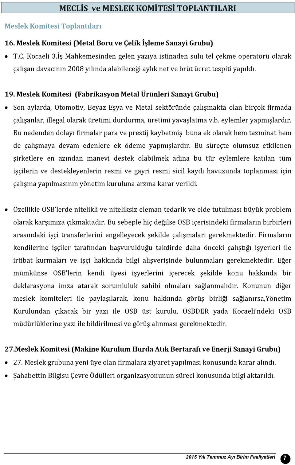 Meslek Komitesi (Fabrikasyon Metal Ürünleri Sanayi Grubu) Son aylarda, Otomotiv, Beyaz Eşya ve Metal sektöründe çalışmakta olan birçok firmada çalışanlar, illegal olarak üretimi durdurma, üretimi