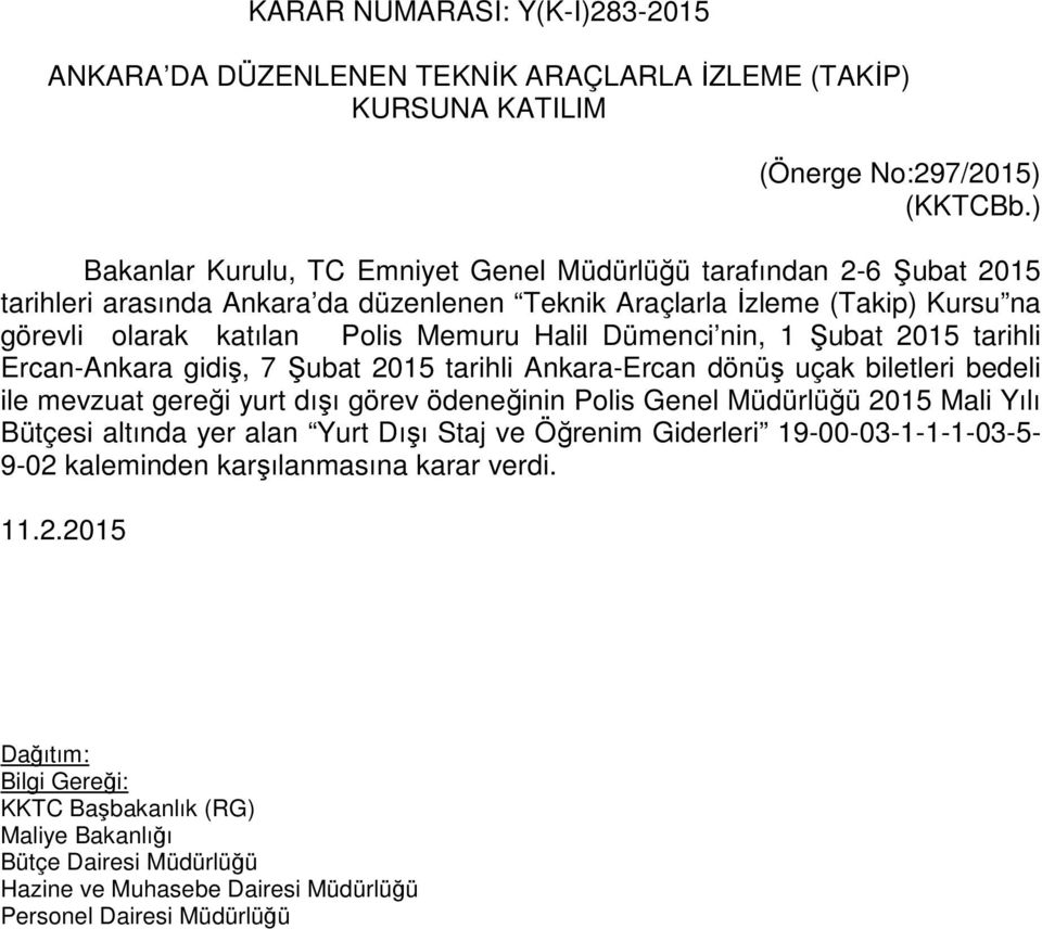 Memuru Halil Dümenci nin, 1 Şubat 2015 tarihli Ercan-Ankara gidiş, 7 Şubat 2015 tarihli Ankara-Ercan dönüş uçak biletleri bedeli ile mevzuat gereği yurt dışı görev ödeneğinin Polis