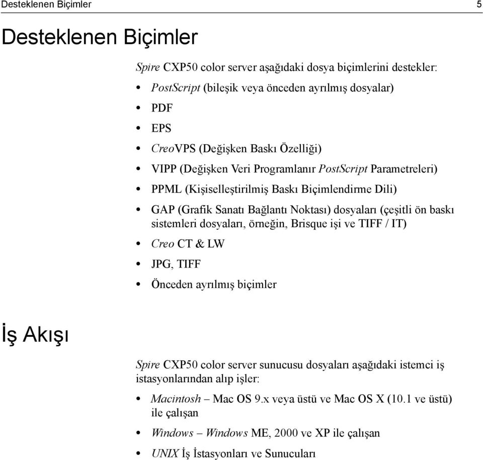 itli ön baskı sistemleri dosyaları, örne in, Brisque i i ve TIFF / IT) Creo CT & LW JPG, TIFF Önceden ayrılmı biçimler Akı ı Spire CXP50 color server sunucusu dosyaları a a ıdaki