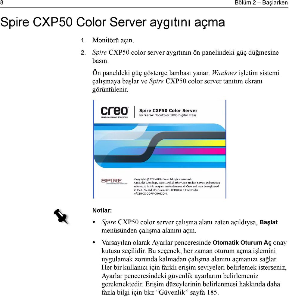 Notlar: Spire CXP50 color server çalı ma alanı zaten açıldıysa, Ba lat menüsünden çalı ma alanını açın. Varsayılan olarak Ayarlar penceresinde Otomatik Oturum Aç onay kutusu seçilidir.