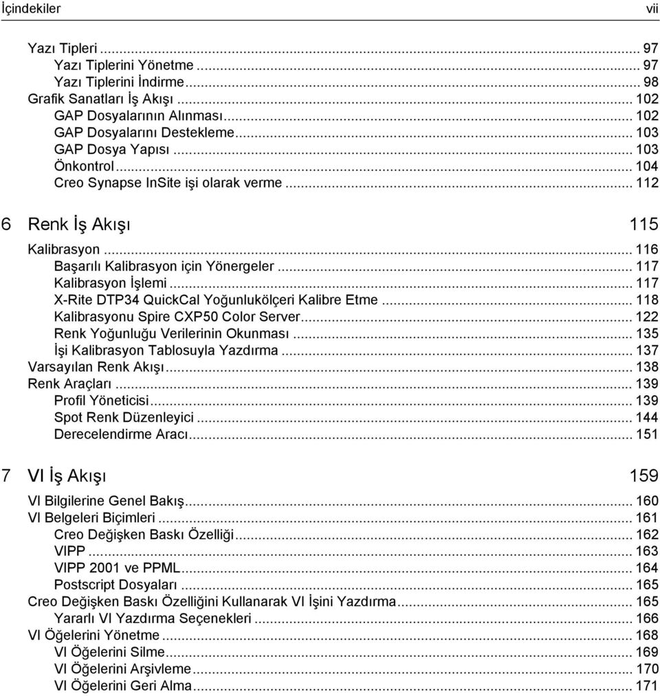 .. 117 X-Rite DTP34 QuickCal Yo unlukölçeri Kalibre Etme... 118 Kalibrasyonu Spire CXP50 Color Server... 122 Renk Yo unlu u Verilerinin Okunması... 135 i Kalibrasyon Tablosuyla Yazdırma.