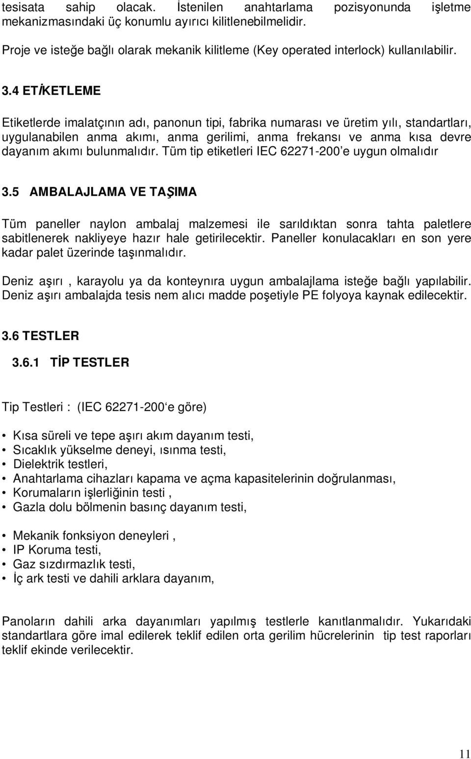 4 ETİKETLEME Etiketlerde imalatçının adı, panonun tipi, fabrika numarası ve üretim yılı, standartları, uygulanabilen anma akımı, anma gerilimi, anma frekansı ve anma kısa devre dayanım akımı