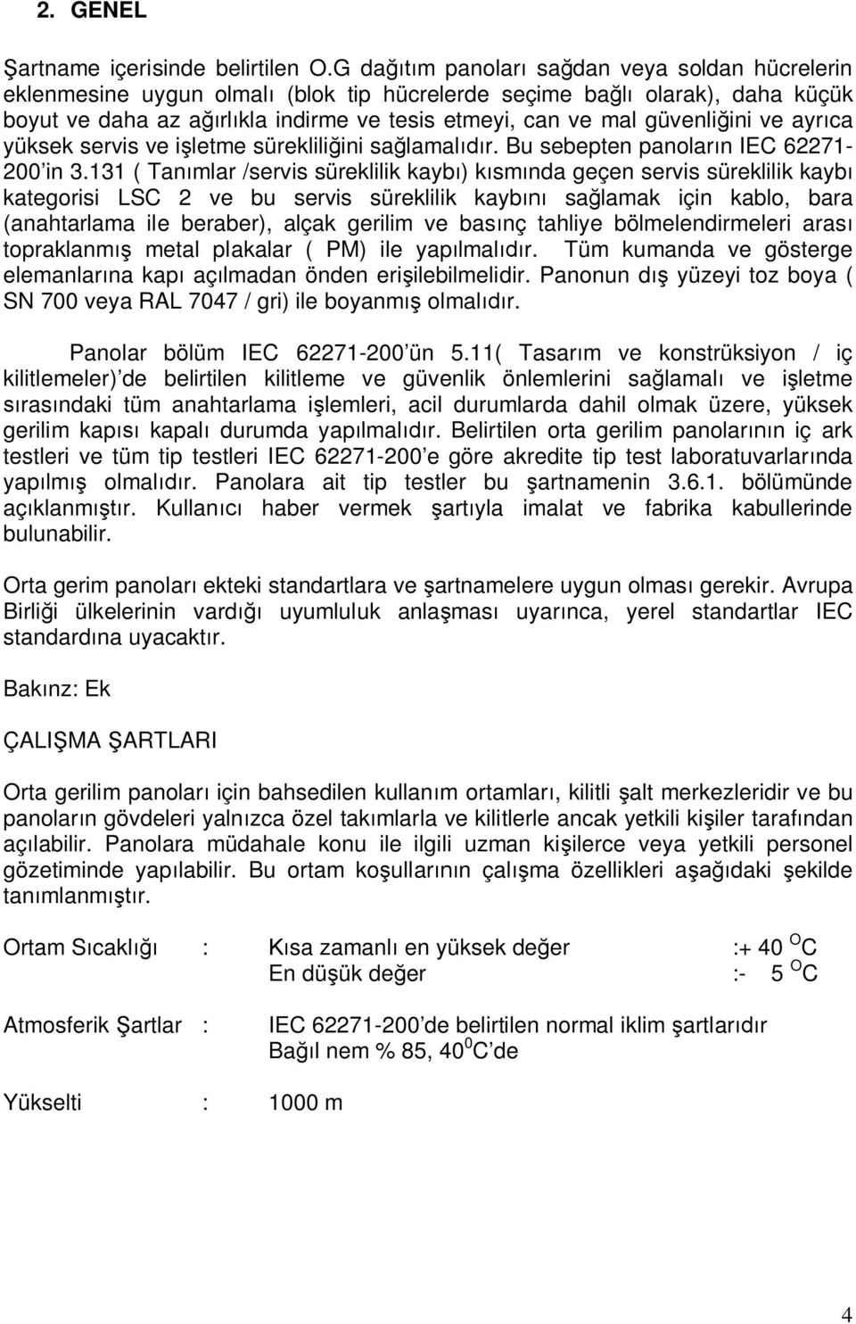 güvenliğini ve ayrıca yüksek servis ve işletme sürekliliğini sağlamalıdır. Bu sebepten panoların IEC 62271-200 in 3.