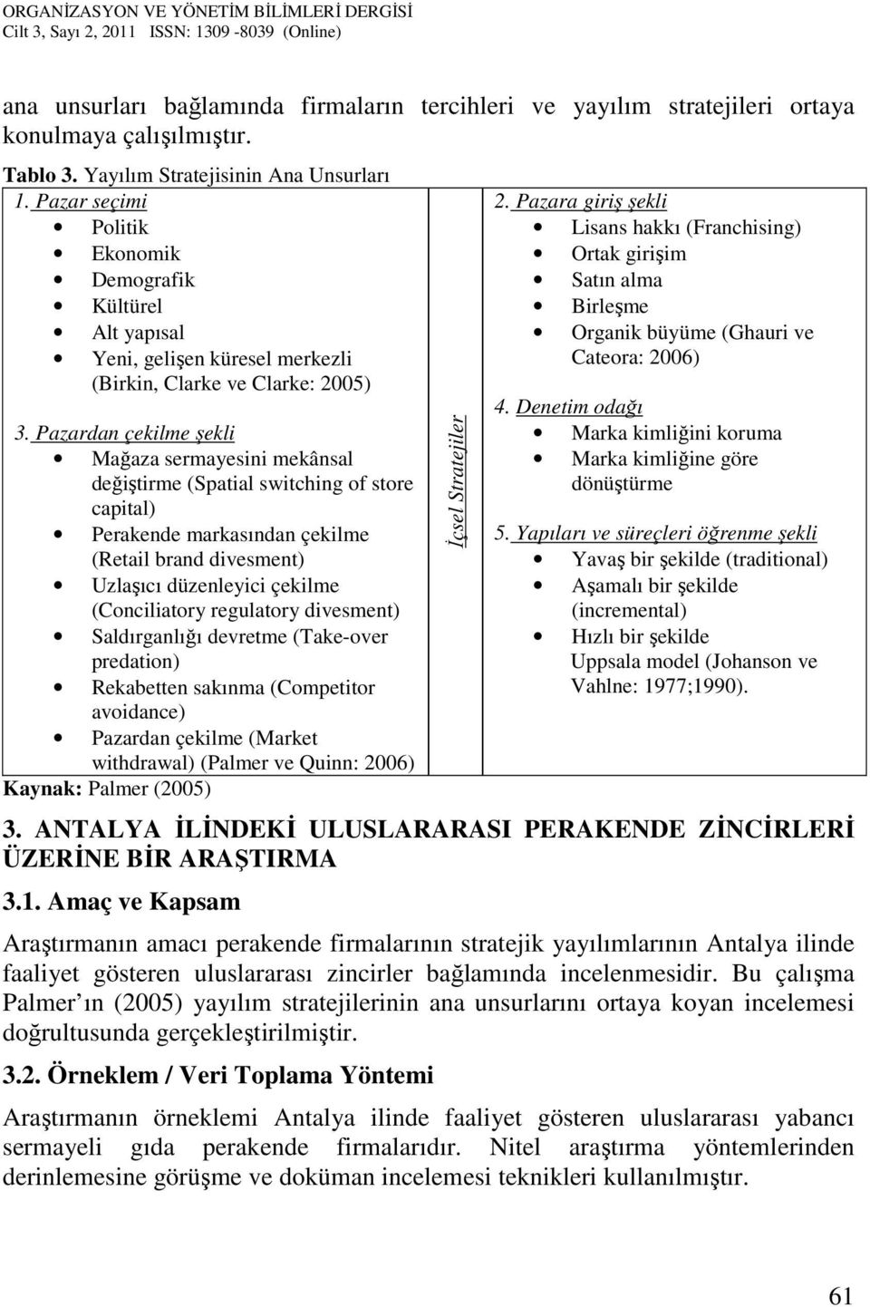 Pazardan çekilme şekli Mağaza sermayesini mekânsal değiştirme (Spatial switching of store capital) Perakende markasından çekilme (Retail brand divesment) Uzlaşıcı düzenleyici çekilme (Conciliatory