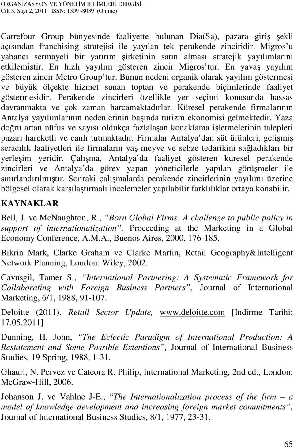 Bunun nedeni organik olarak yayılım göstermesi ve büyük ölçekte hizmet sunan toptan ve perakende biçimlerinde faaliyet göstermesidir.