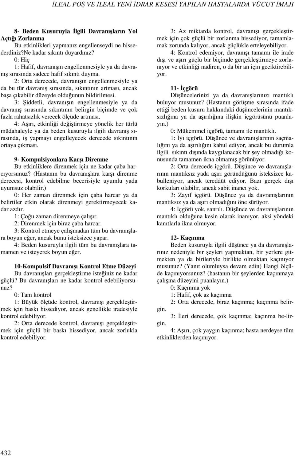 2: Orta derecede, davranışın engellenmesiyle ya da bu tür davranış sırasında, sıkıntının artması, ancak başa çıkabilir düzeyde olduğunun bildirilmesi.