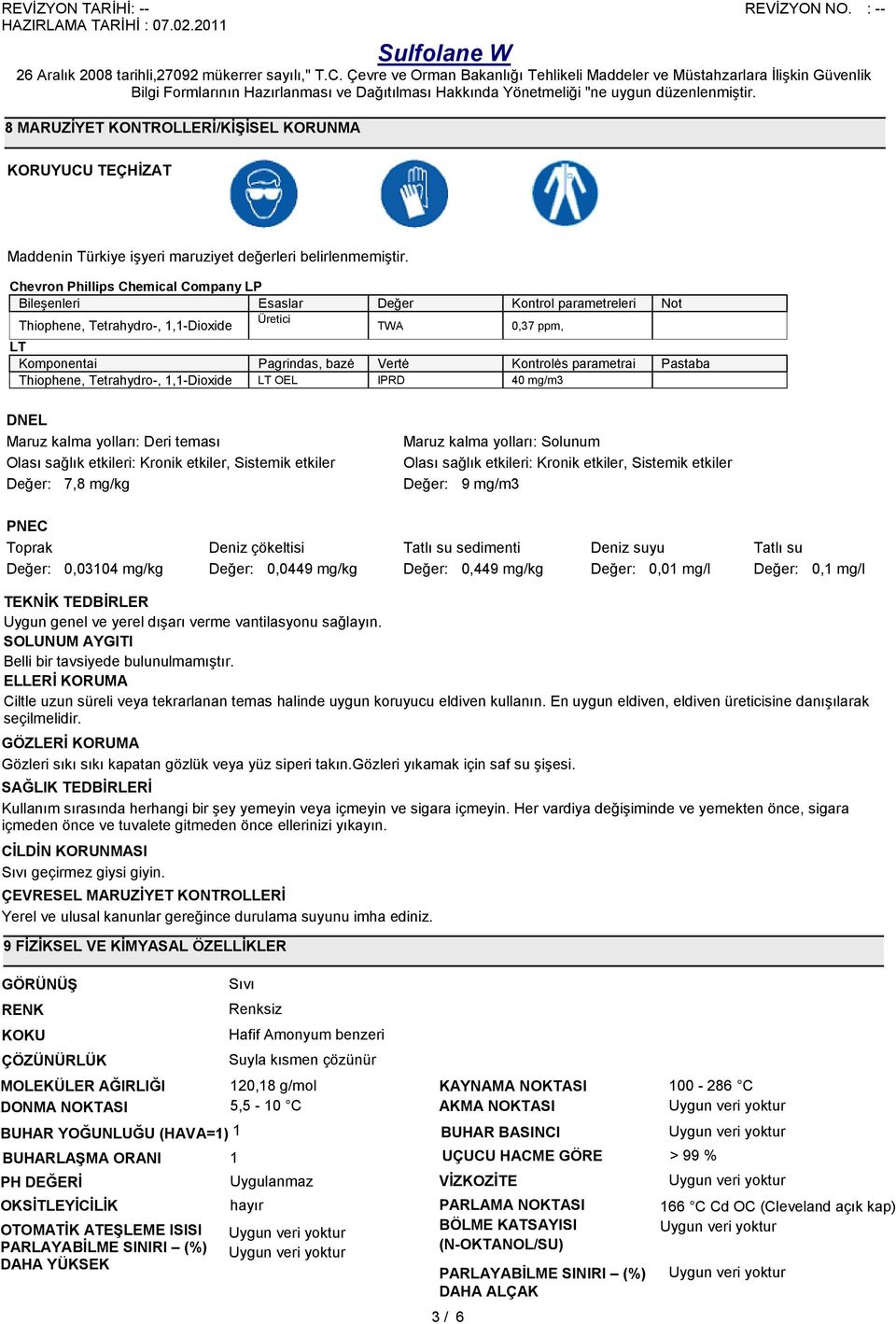 parametrai Pastaba Thiophene, Tetrahydro-, 1,1-Dioxide LT OEL IPRD 40 mg/m3 DNEL Maruz kalma yolları: Deri teması Olası sağlık etkileri: Kronik etkiler, Sistemik etkiler Değer: 7,8 mg/kg Maruz kalma