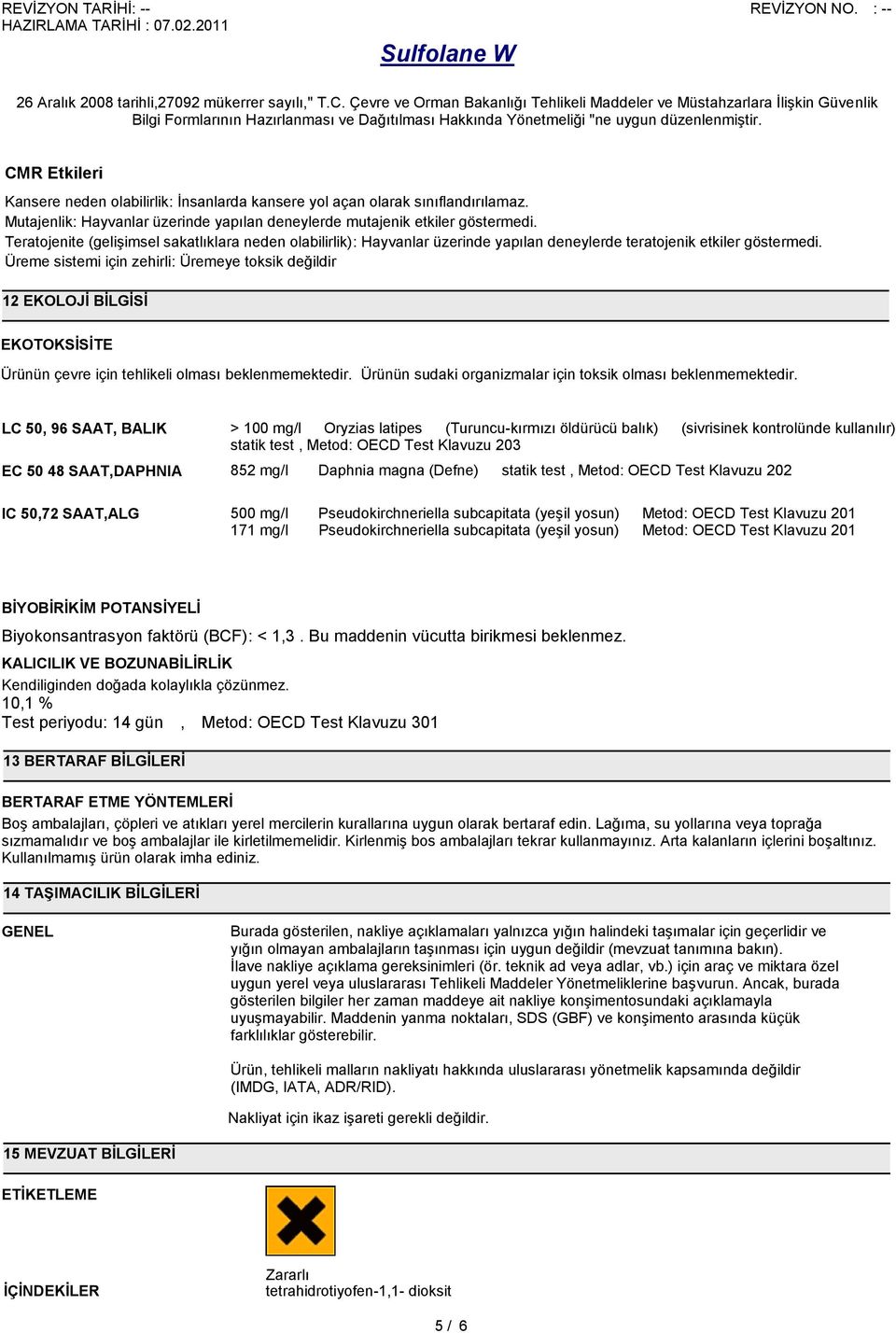 Üreme sistemi için zehirli: Üremeye toksik değildir 12 EKOLOJĠ BĠLGĠSĠ EKOTOKSĠSĠTE Ürünün çevre için tehlikeli olması beklenmemektedir. Ürünün sudaki organizmalar için toksik olması beklenmemektedir.