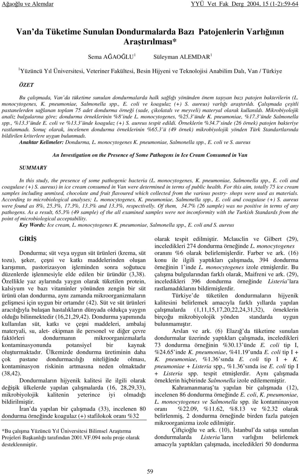 bakterilerin (L. monocytogenes, K. pneumoniae, Salmonella spp., E. coli ve koagulaz (+) S. aureus) varlığı araştırıldı.