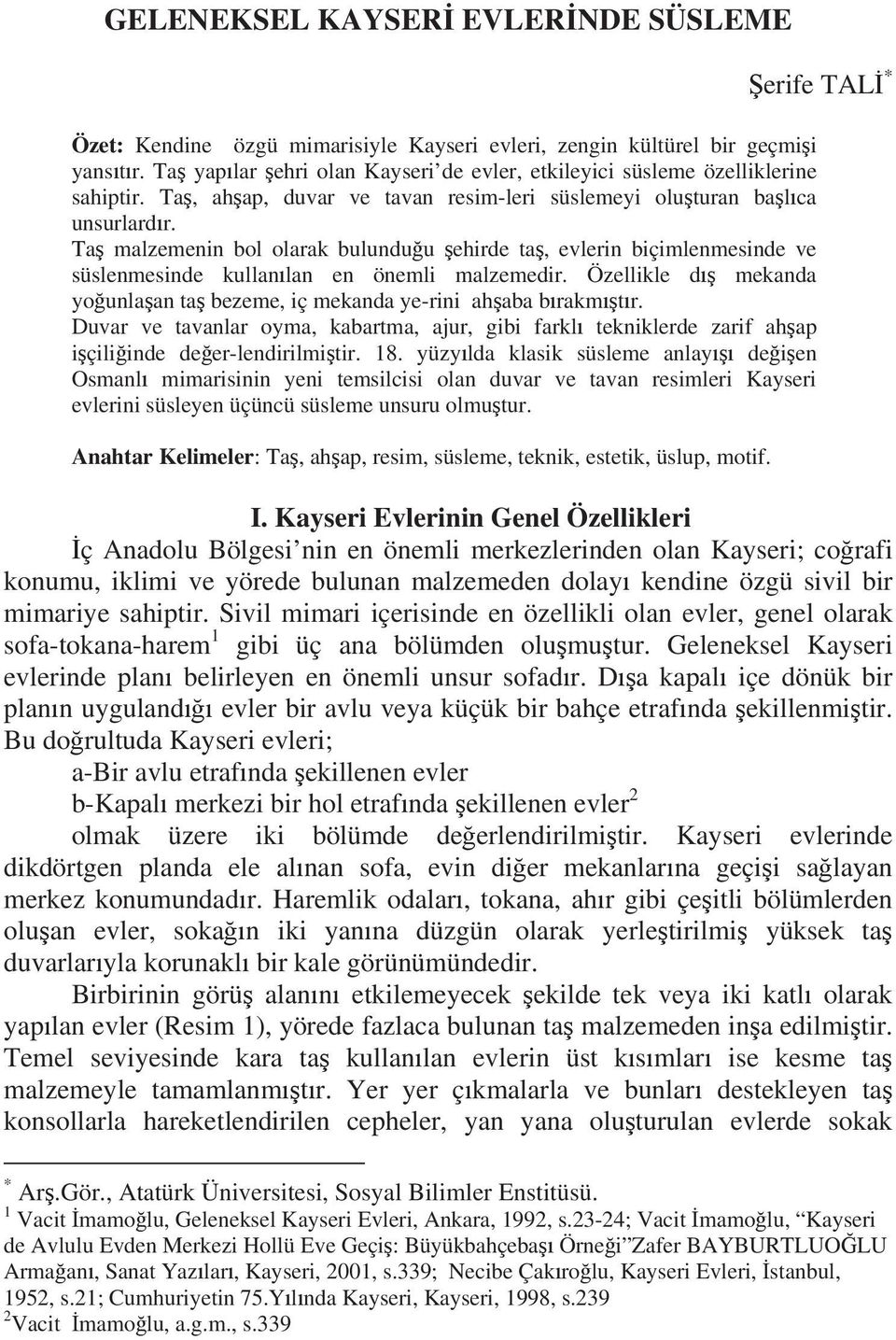 Ta malzemenin bol olarak bulundu u ehirde ta, evlerin biçimlenmesinde ve süslenmesinde kullan lan en önemli malzemedir. Özellikle d mekanda yo unla an ta bezeme, iç mekanda ye-rini ah aba b rakm t r.