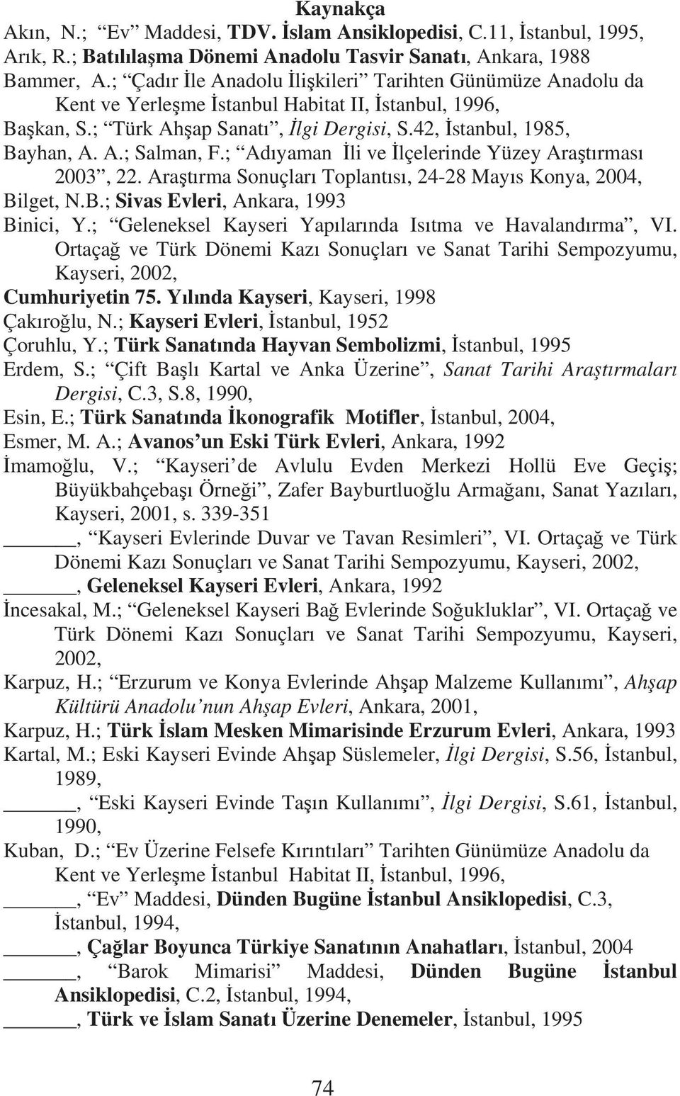 ; Ad yaman li ve lçelerinde Yüzey Ara t rmas 2003, 22. Ara t rma Sonuçlar Toplant s, 24-28 May s Konya, 2004, Bilget, N.B.; Sivas Evleri, Ankara, 1993 Binici, Y.