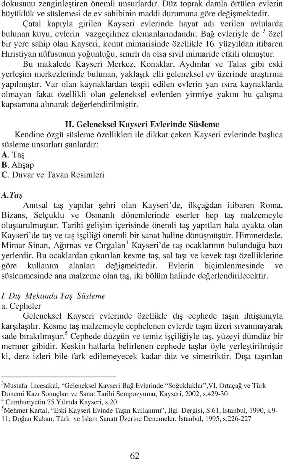 Ba evleriyle de 3 özel bir yere sahip olan Kayseri, konut mimarisinde özellikle 16. yüzy ldan itibaren H ristiyan nüfusunun yo unlu u, s n rl da olsa sivil mimaride etkili olmu tur.