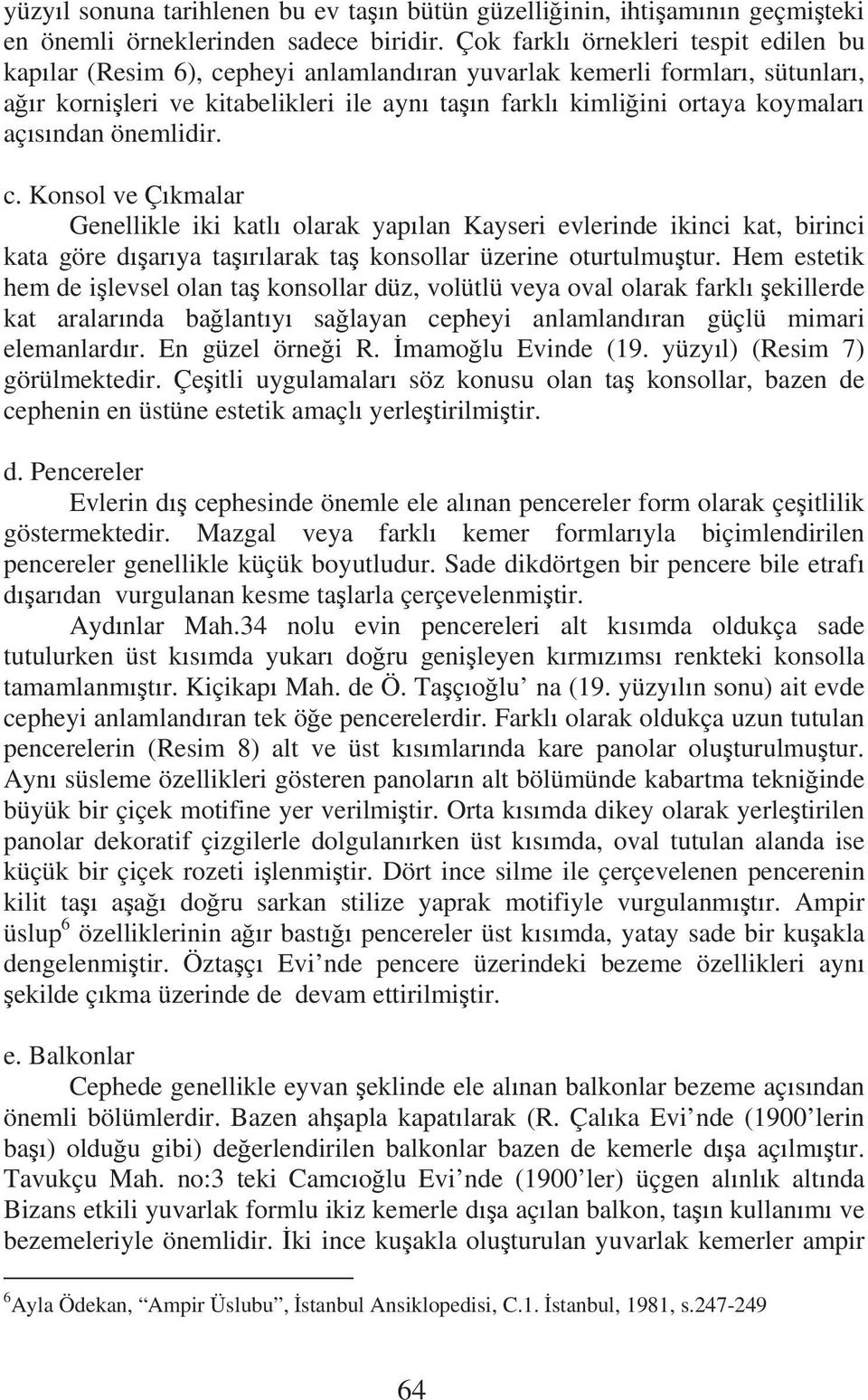 ndan önemlidir. c. Konsol ve Ç kmalar Genellikle iki katl olarak yap lan Kayseri evlerinde ikinci kat, birinci kata göre d ar ya ta r larak ta konsollar üzerine oturtulmu tur.