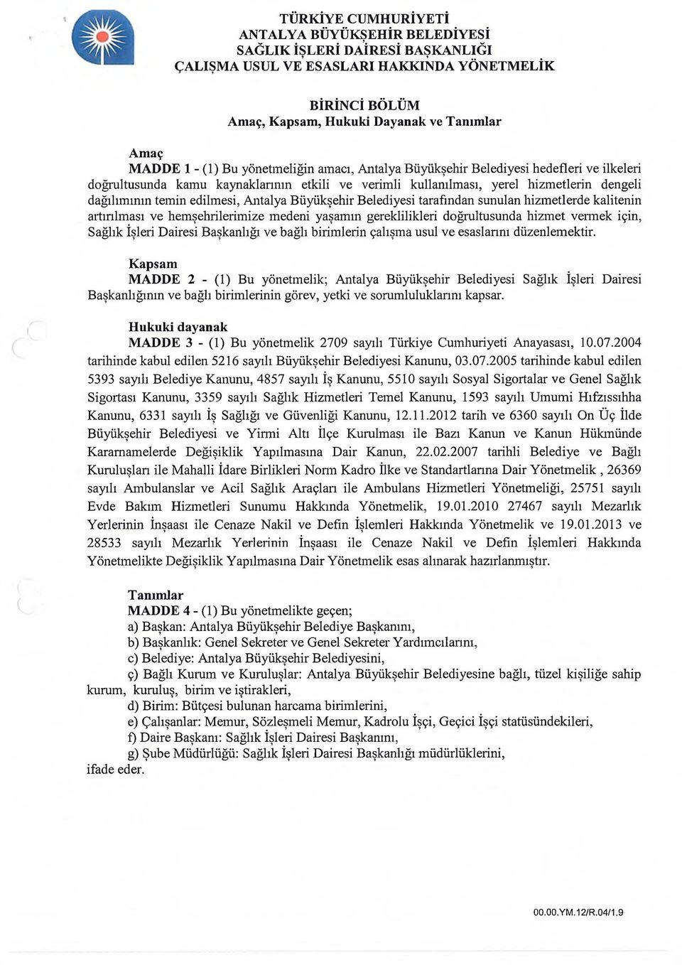 hemşehrilerimize medeni yaşamın gereklilikleri doğrultusunda hizmet vennek için, Sağlık İşleri Dairesi Başkanlığı ve bağlı birimlerin çalışma usul ve esaslannı düzenlemektir.