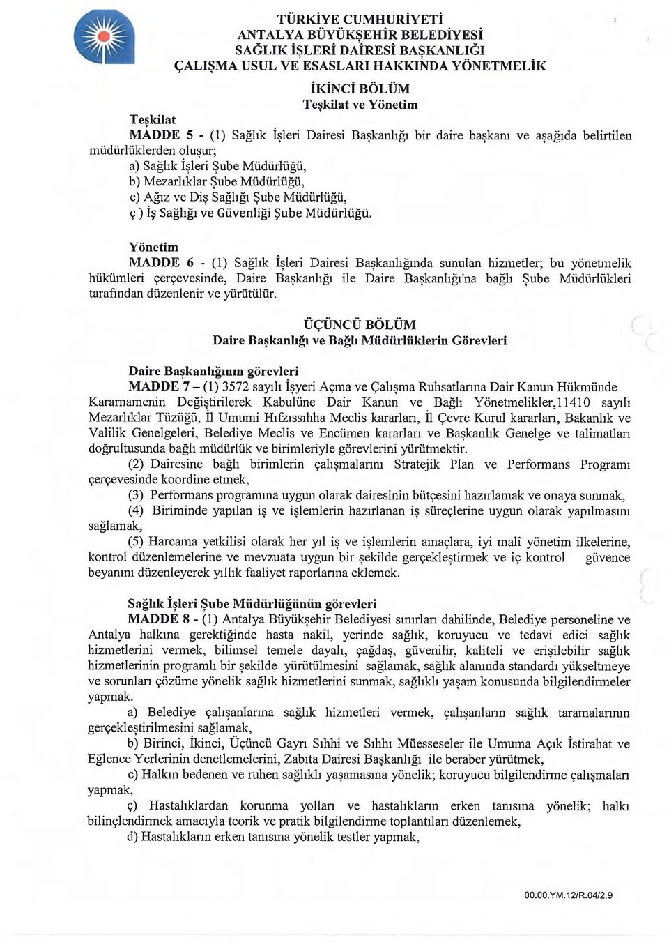 Yönetim MADDE 6 - (1) Sağlık İşleri Dairesi Başkanlığında sunulan hizmetler; bu yönetmelik hükümleri çerçevesinde, Daire Başkanlığı ile Daire Başkanlığı'na bağlı Şube Müdürlükleri tarafından