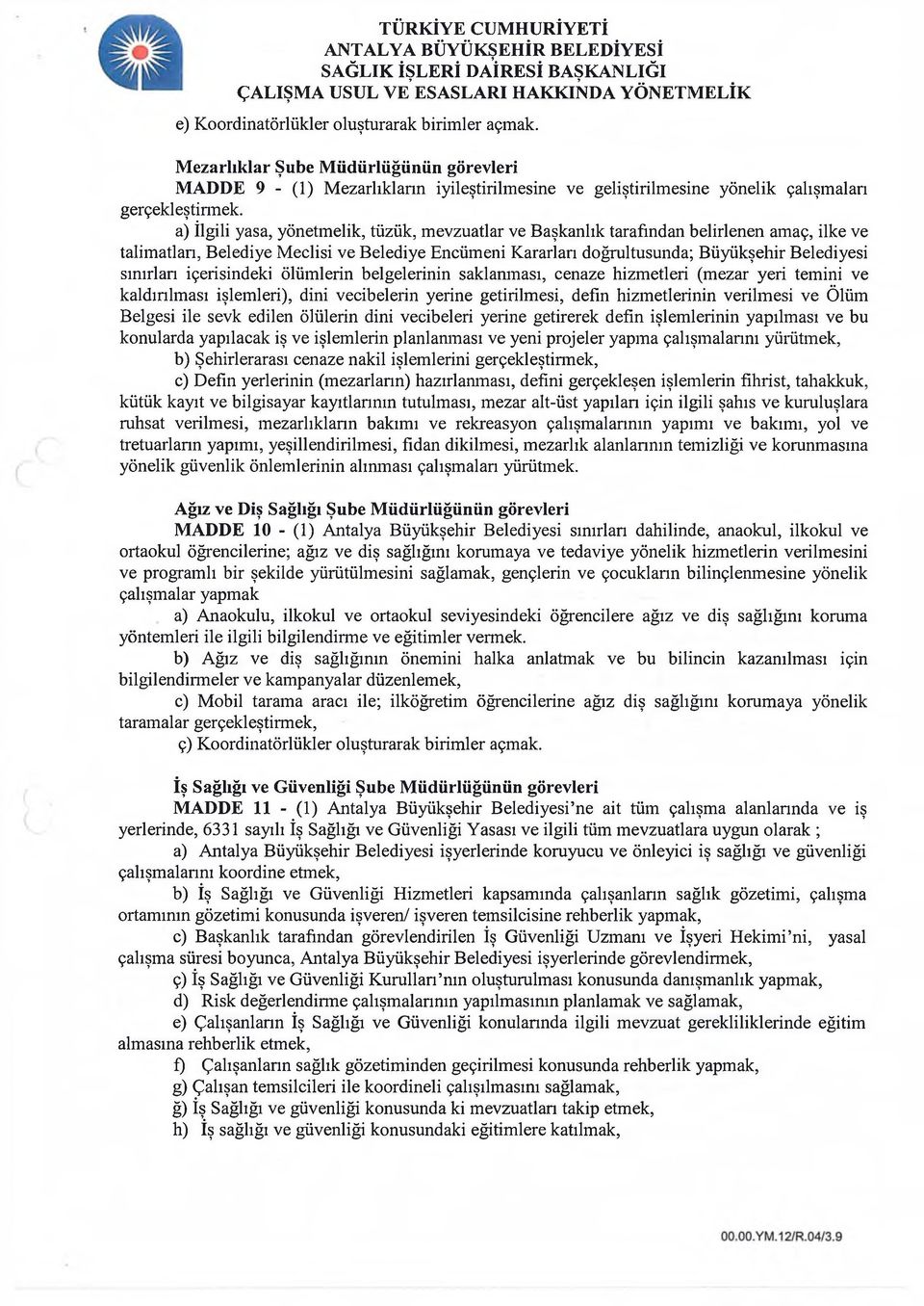 a) İlgili yasa, yönetmelik, tüzük, mevzuatlar ve Başkanlık tarafından belirlenen amaç, ilke ve talimatları, Belediye Meclisi ve Belediye Encümeni Kararlan doğrultusunda; Büyükşehir Belediyesi