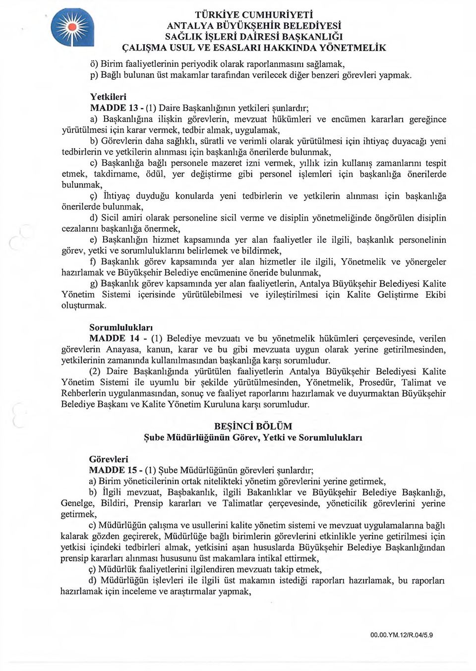 uygulamak, b) Görevlerin daha sağlıklı, süratli ve verimli olarak yürütülmesi için ihtiyaç duyacağı yeni tedbirlerin ve yetkilerin alınması için başkanlığa önerilerde bulumnak, c) Başkanlığa bağlı