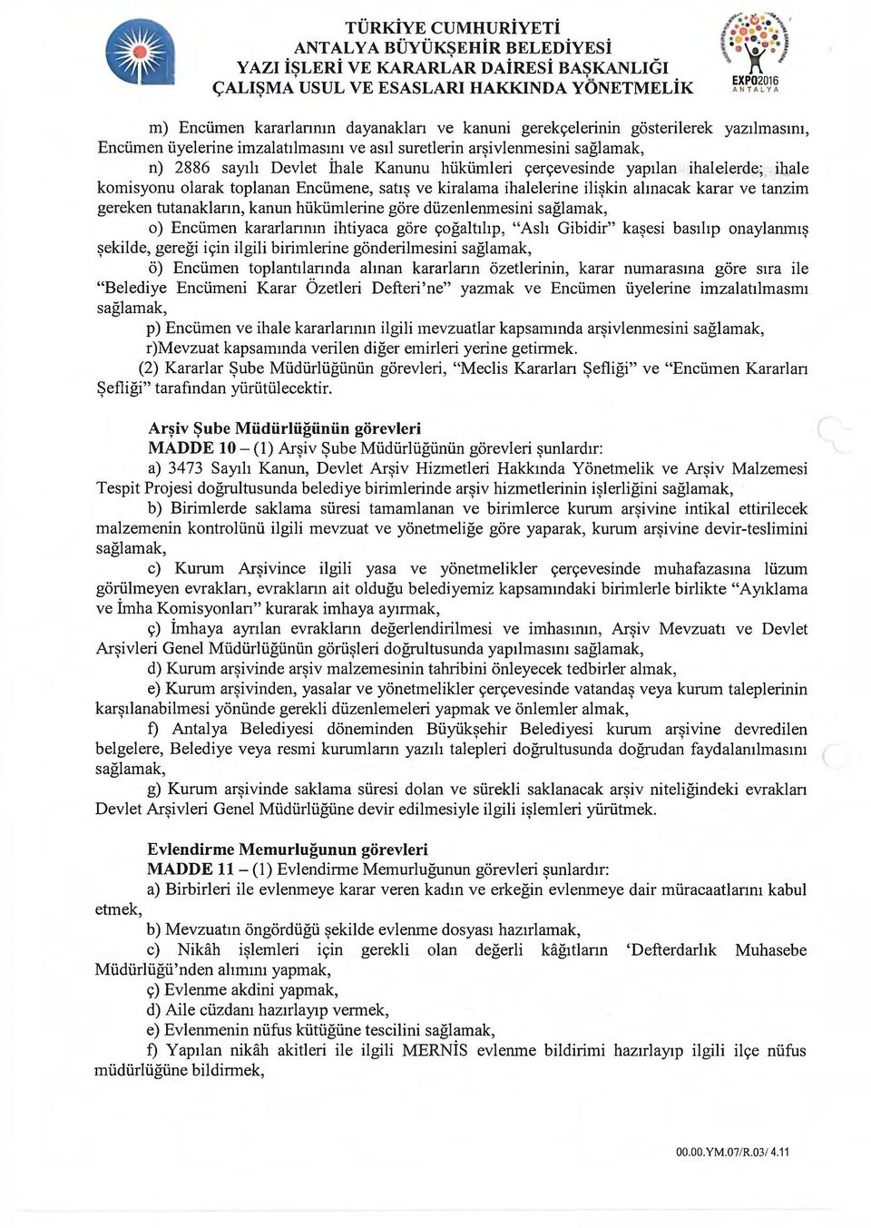 ilişkin alınacak karar ve tanzim gereken tutanakların, kanun hükümlerine göre düzenlenmesini sağlamak, o) Encümen kararlarının ihtiyaca göre çoğaltılıp, Aslı Gibidir kaşesi basılıp onaylanmış