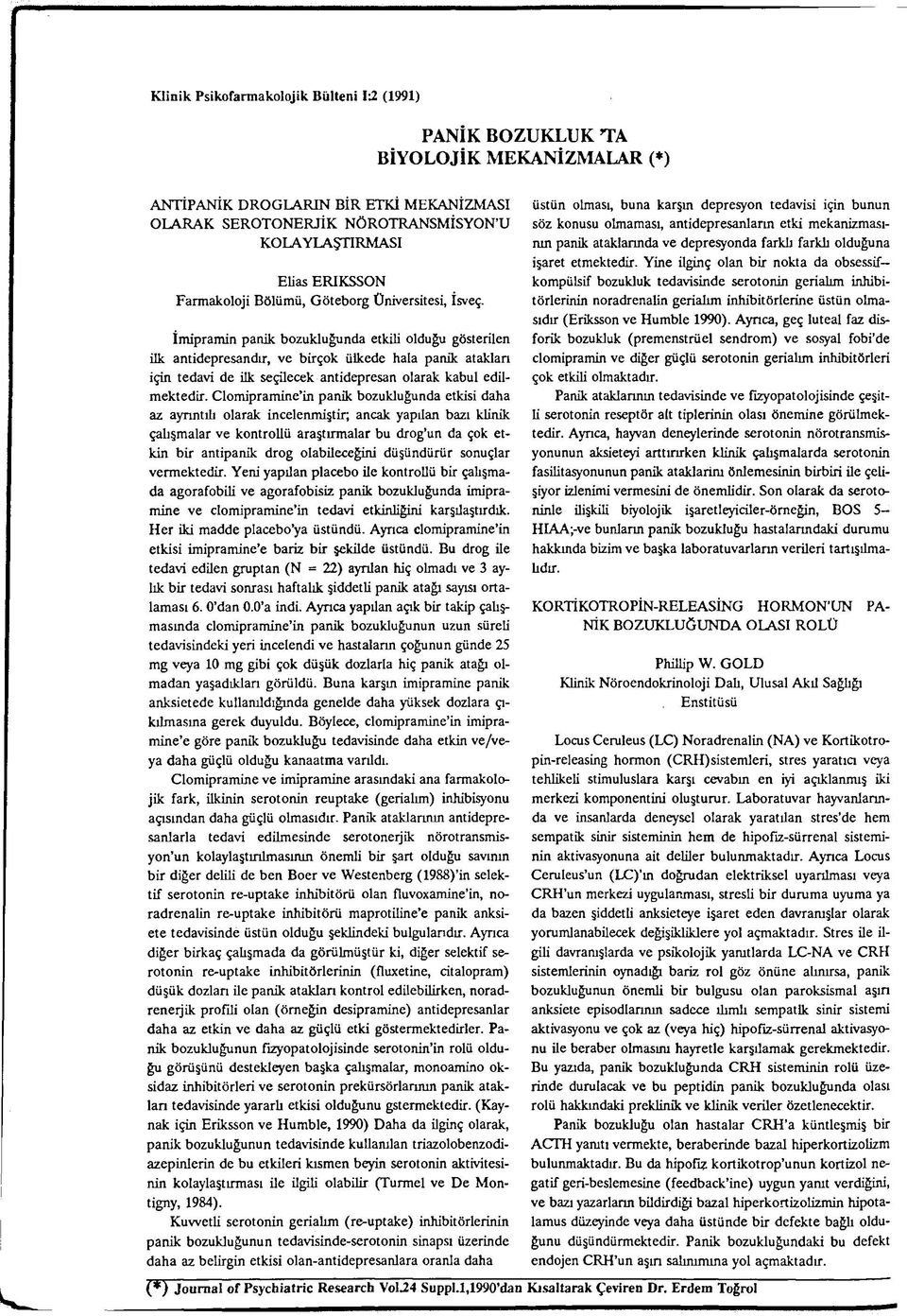 İmipramin panik bozukluğunda etkili olduğu gösterilen ilk antidepresandır, ve birçok ülkede hala panik ataklan için tedavi de ilk seçilecek antidepresan olarak kabul edilmektedir.