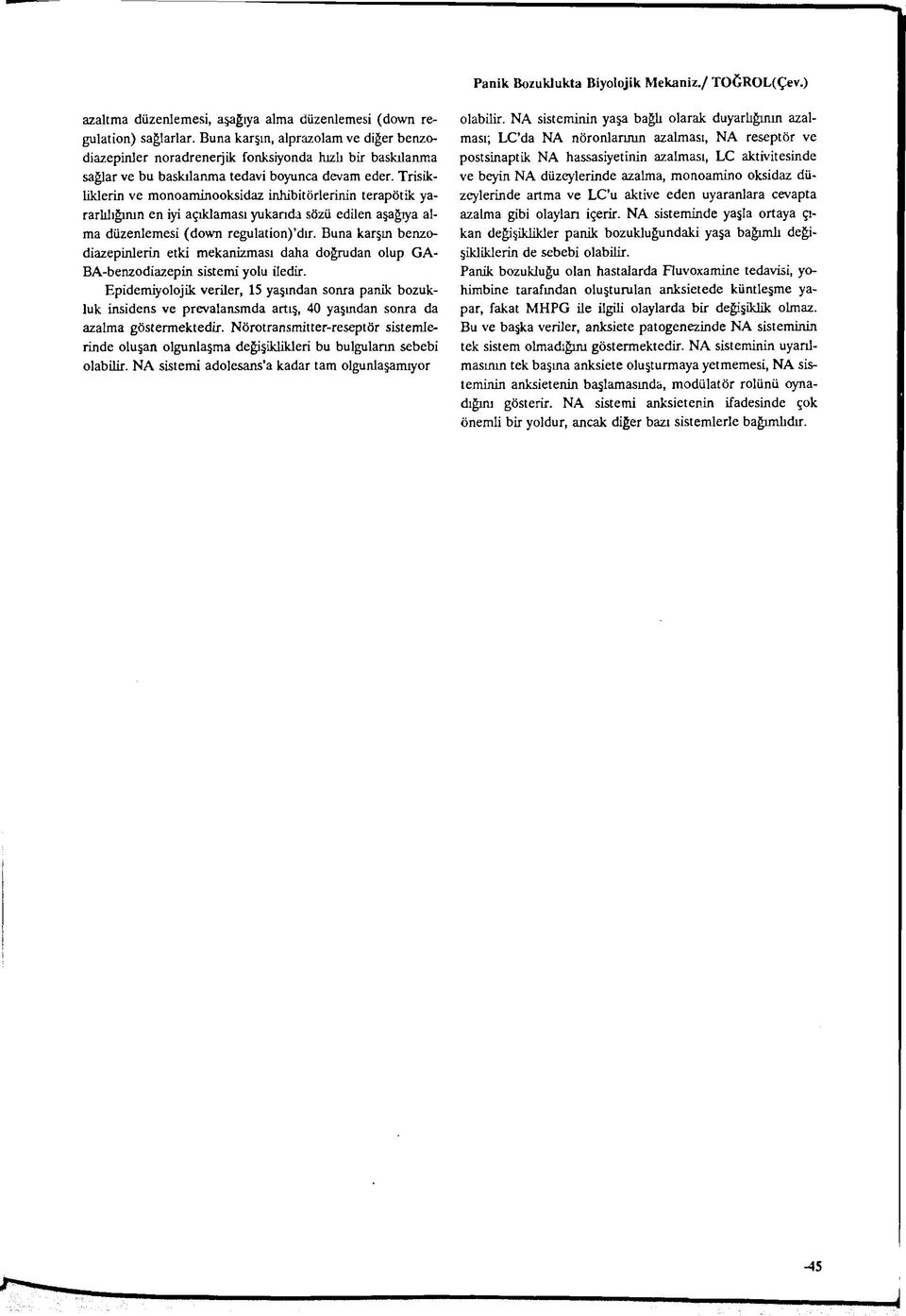 Trisikliklerin ve monoaminooksidaz inhibitörlerinin terapötik yararlılığının en iyi açıklaması yukarıda sözü edilen aşağıya alma düzenlemesi (down regulation) dır.