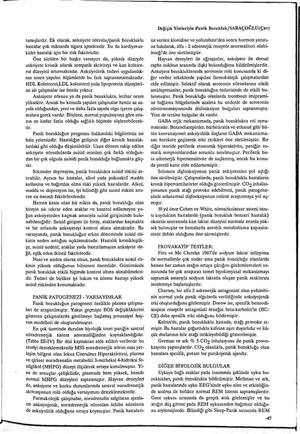 Anksiyolitrik tedavi uygulandıktan sonra yapılan ölçümlerde bu fark saptanamamaktadır. HDL Kolesterol,LDL kolesterol yada lipoprotein düzeylerine ait çalışmalar ise henüz yoktur.