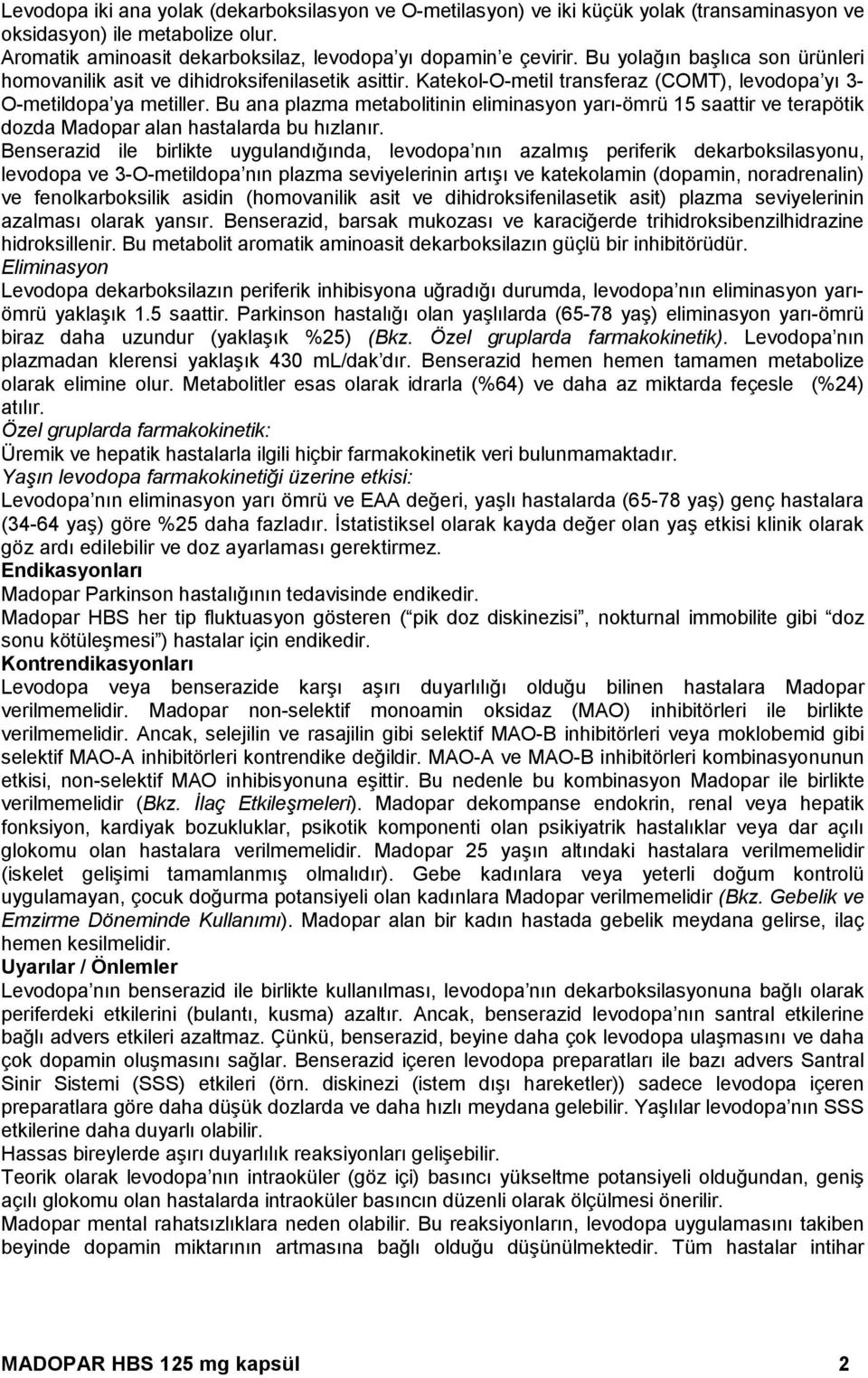 Bu ana plazma metabolitinin eliminasyon yarı-ömrü 15 saattir ve terapötik dozda Madopar alan hastalarda bu hızlanır.