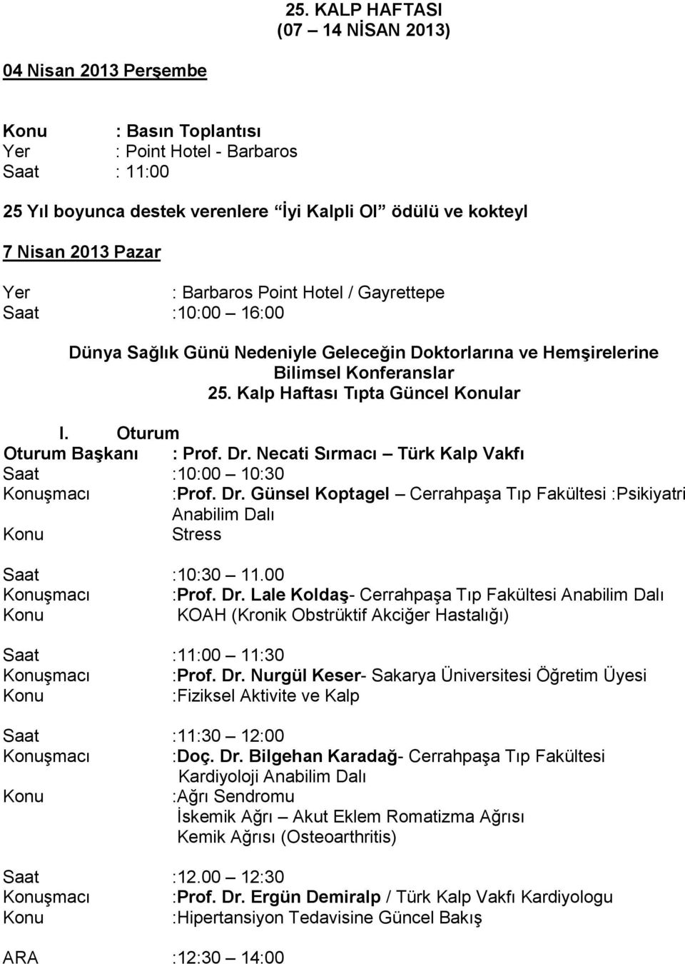 Oturum Oturum Başkanı : Prof. Dr. Necati Sırmacı Türk Kalp Vakfı Saat :10:00 10:30 şmacı :Prof. Dr. Günsel Koptagel Cerrahpaşa Tıp Fakültesi :Psikiyatri Anabilim Dalı Stress Saat :10:30 11.