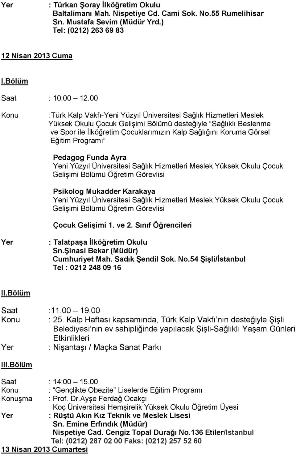 Görsel Eğitim Programı Pedagog Funda Ayra Psikolog Mukadder Karakaya Çocuk Gelişimi 1. ve 2. Sınıf Öğrencileri : Talatpaşa İlköğretim Okulu Sn.Şinasi Bekar (Müdür) Cumhuriyet Mah. Sadık Şendil Sok.