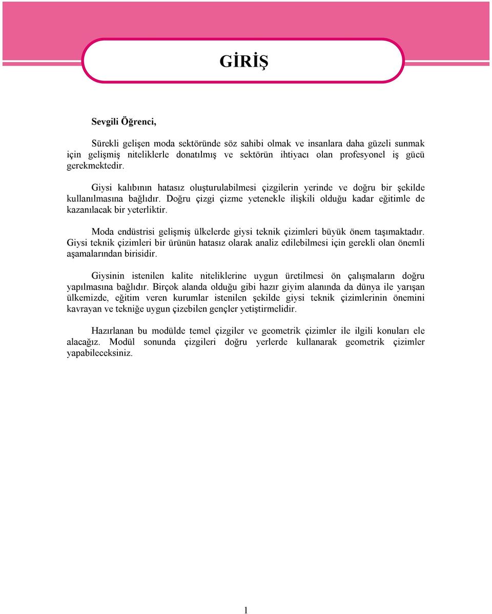 Doğru çizgi çizme yetenekle ilişkili olduğu kadar eğitimle de kazanılacak bir yeterliktir. Moda endüstrisi gelişmiş ülkelerde giysi teknik çizimleri büyük önem taşımaktadır.